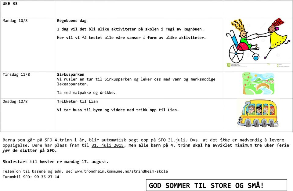 Onsdag 12/8 Trikketur til Lian Vi tar buss til byen og videre med trikk opp til Lian. Barna som går på SFO 4.trinn i år, blir automatisk sagt opp på SFO 31.juli. Dvs.