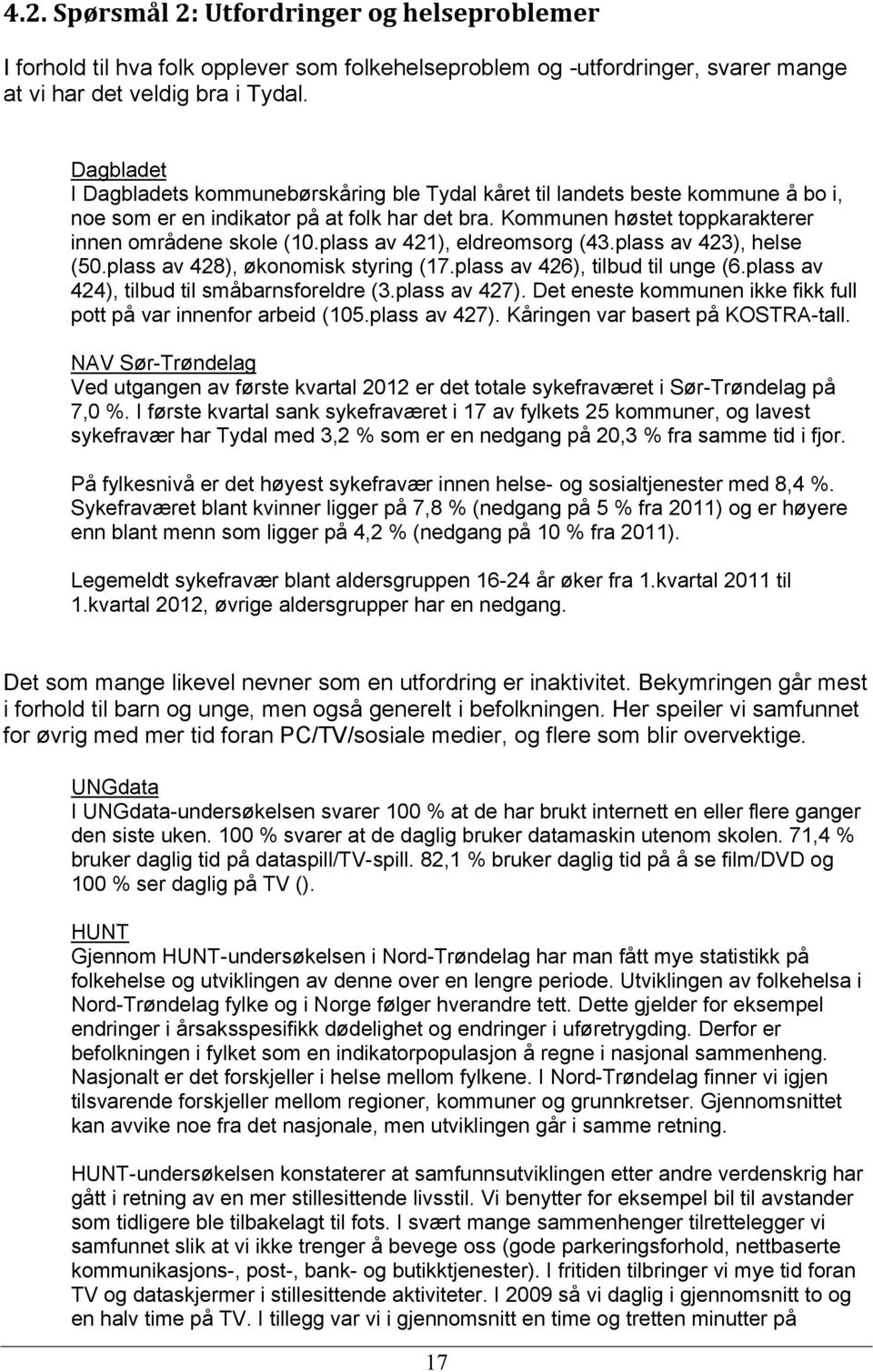 plass av 421), eldreomsorg (43.plass av 423), helse (50.plass av 428), økonomisk styring (17.plass av 426), tilbud til unge (6.plass av 424), tilbud til småbarnsforeldre (3.plass av 427).