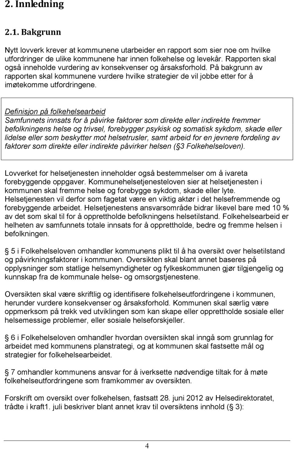 Definisjon på folkehelsearbeid Samfunnets innsats for å påvirke faktorer som direkte eller indirekte fremmer befolkningens helse og trivsel, forebygger psykisk og somatisk sykdom, skade eller lidelse