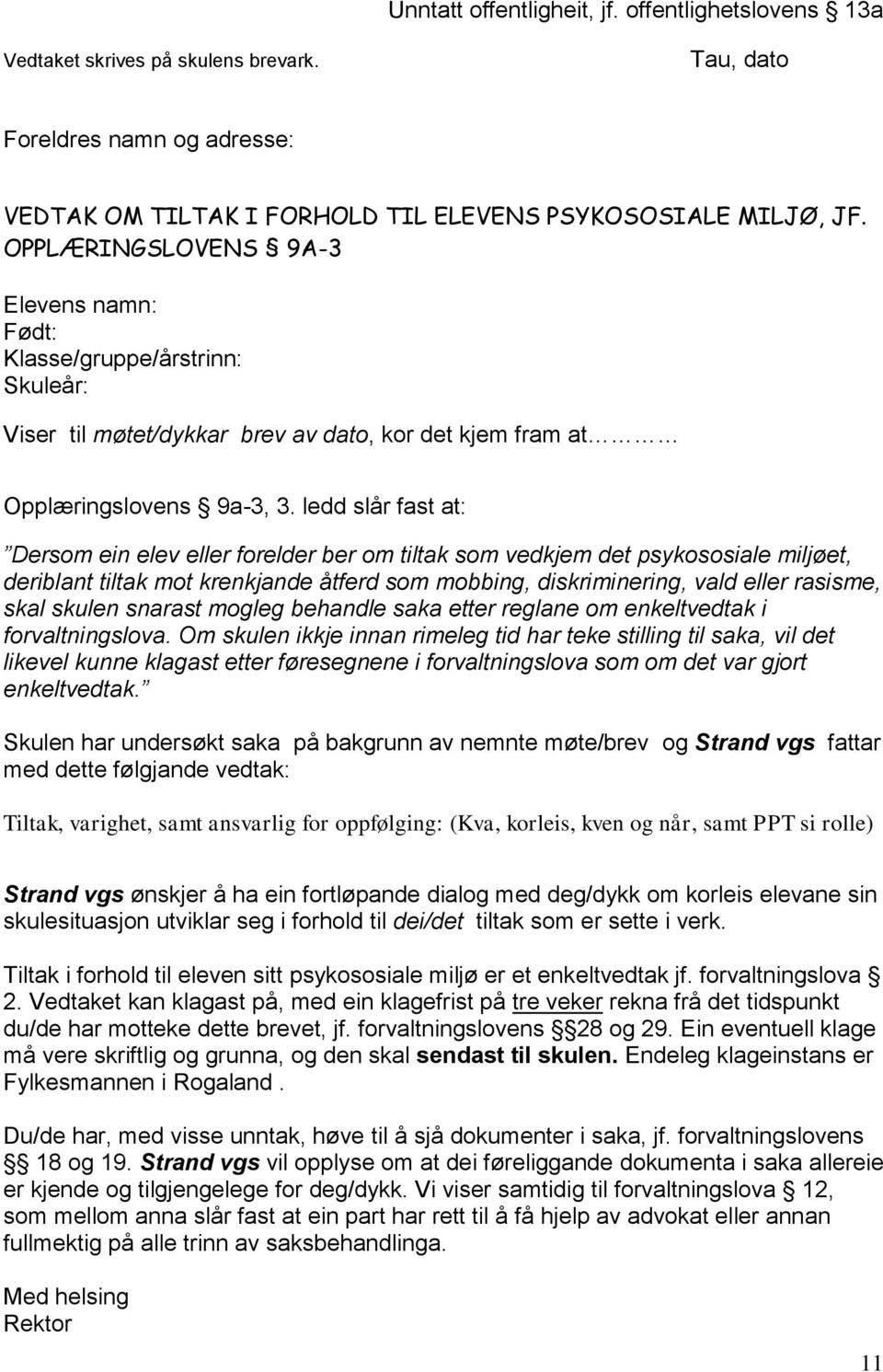 ledd slår fast at: Dersom ein elev eller forelder ber om tiltak som vedkjem det psykososiale miljøet, deriblant tiltak mot krenkjande åtferd som mobbing, diskriminering, vald eller rasisme, skal