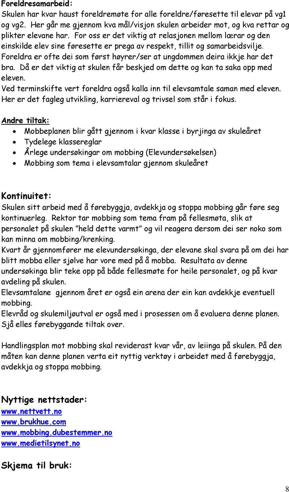 Foreldra er ofte dei som først høyrer/ser at ungdommen deira ikkje har det bra. Då er det viktig at skulen får beskjed om dette og kan ta saka opp med eleven.