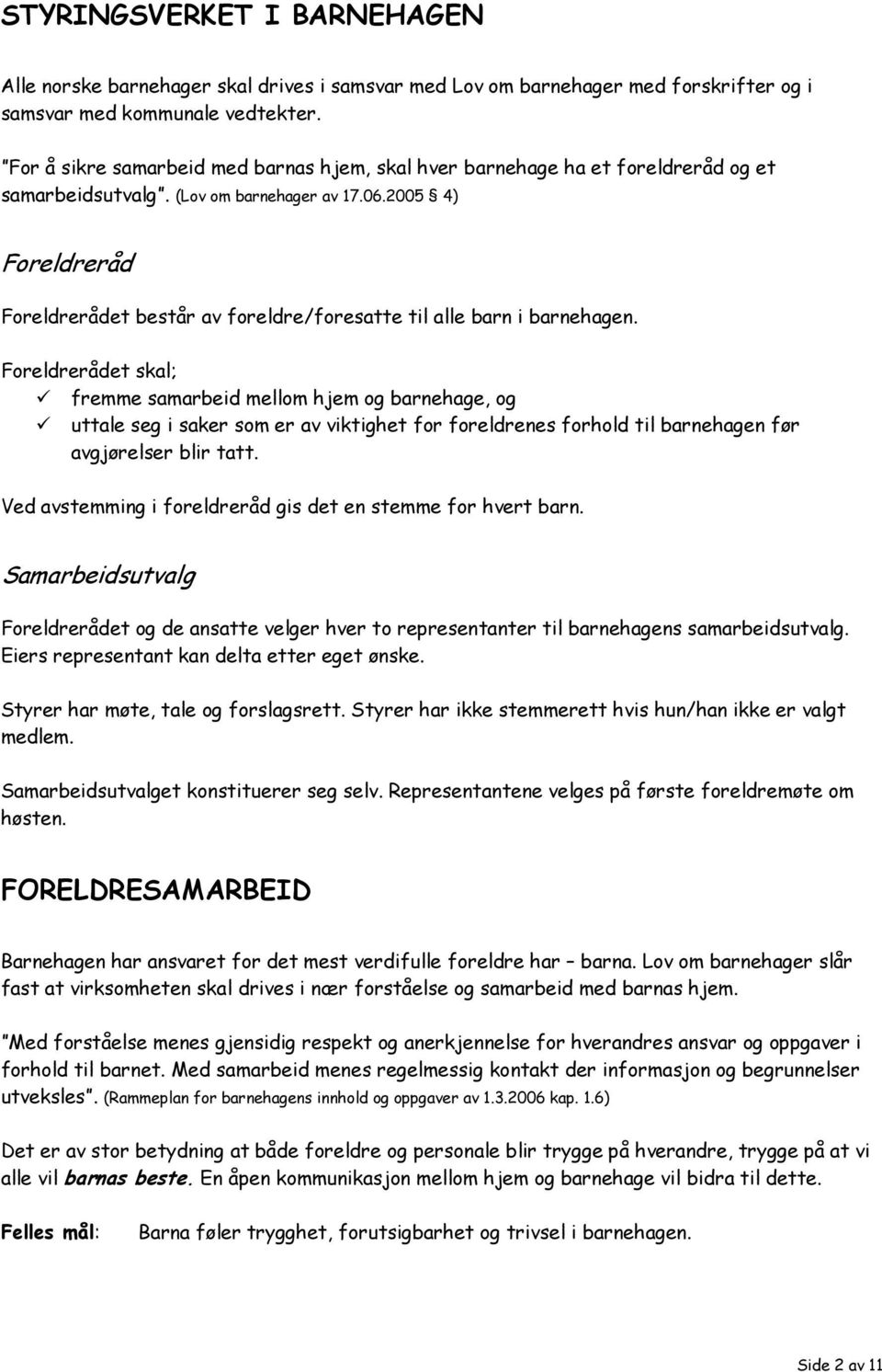 2005 4) Foreldreråd Foreldrerådet består av foreldre/foresatte til alle barn i barnehagen.