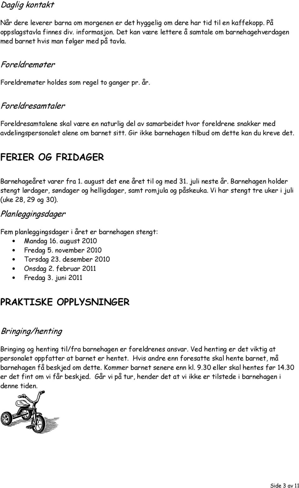 Foreldresamtaler Foreldresamtalene skal være en naturlig del av samarbeidet hvor foreldrene snakker med avdelingspersonalet alene om barnet sitt. Gir ikke barnehagen tilbud om dette kan du kreve det.