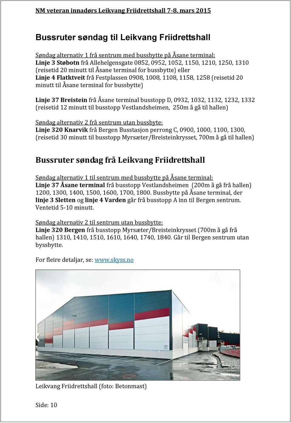 terminal busstopp D, 0932, 1032, 1132, 1232, 1332 (reisetid 12 minutt til busstopp Vestlandsheimen, 250m å gå til hallen) Søndag alternativ 2 frå sentrum utan bussbyte: Linje 320 Knarvik frå Bergen