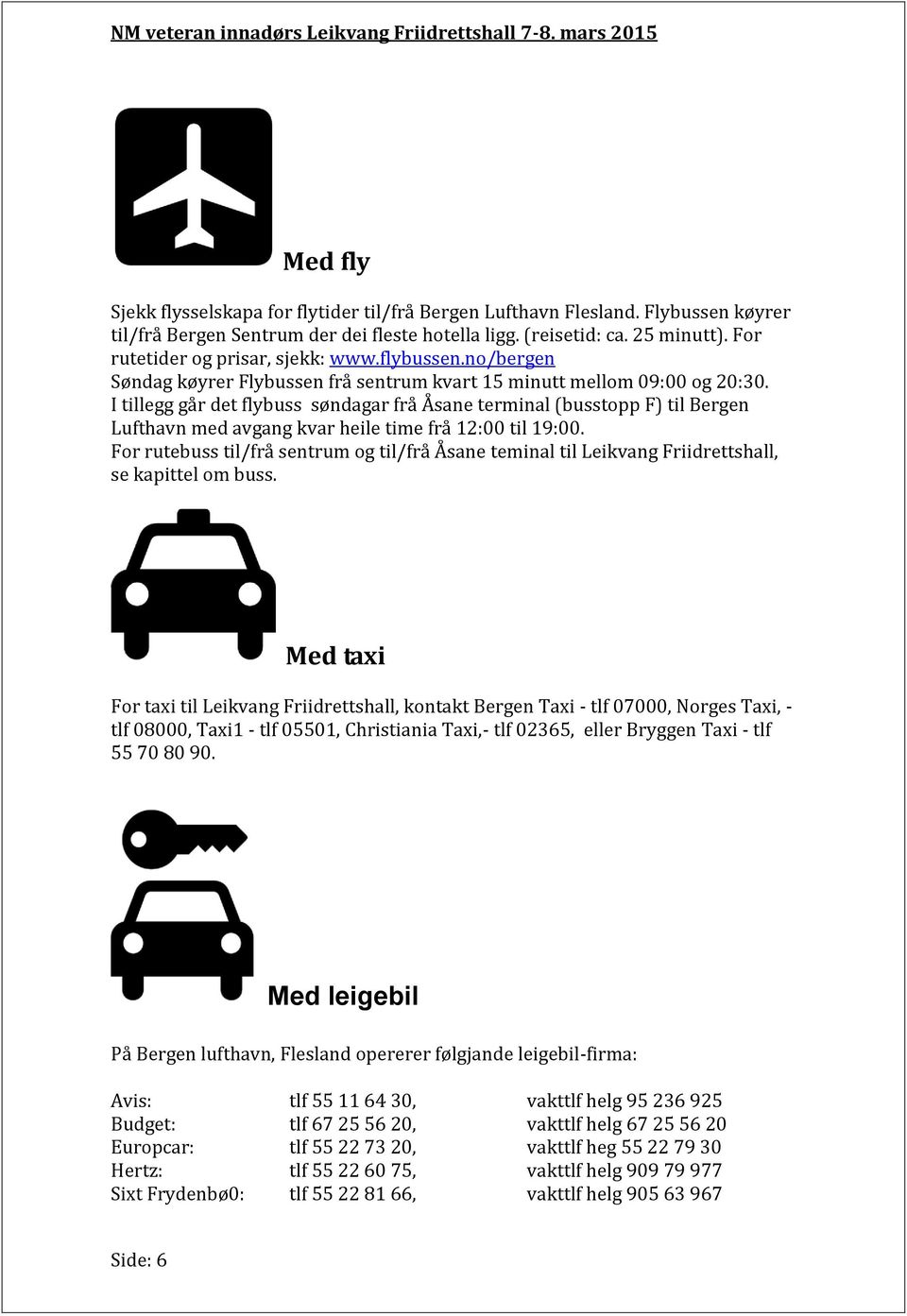 I tillegg går det flybuss søndagar frå Åsane terminal (busstopp F) til Bergen Lufthavn med avgang kvar heile time frå 12:00 til 19:00.