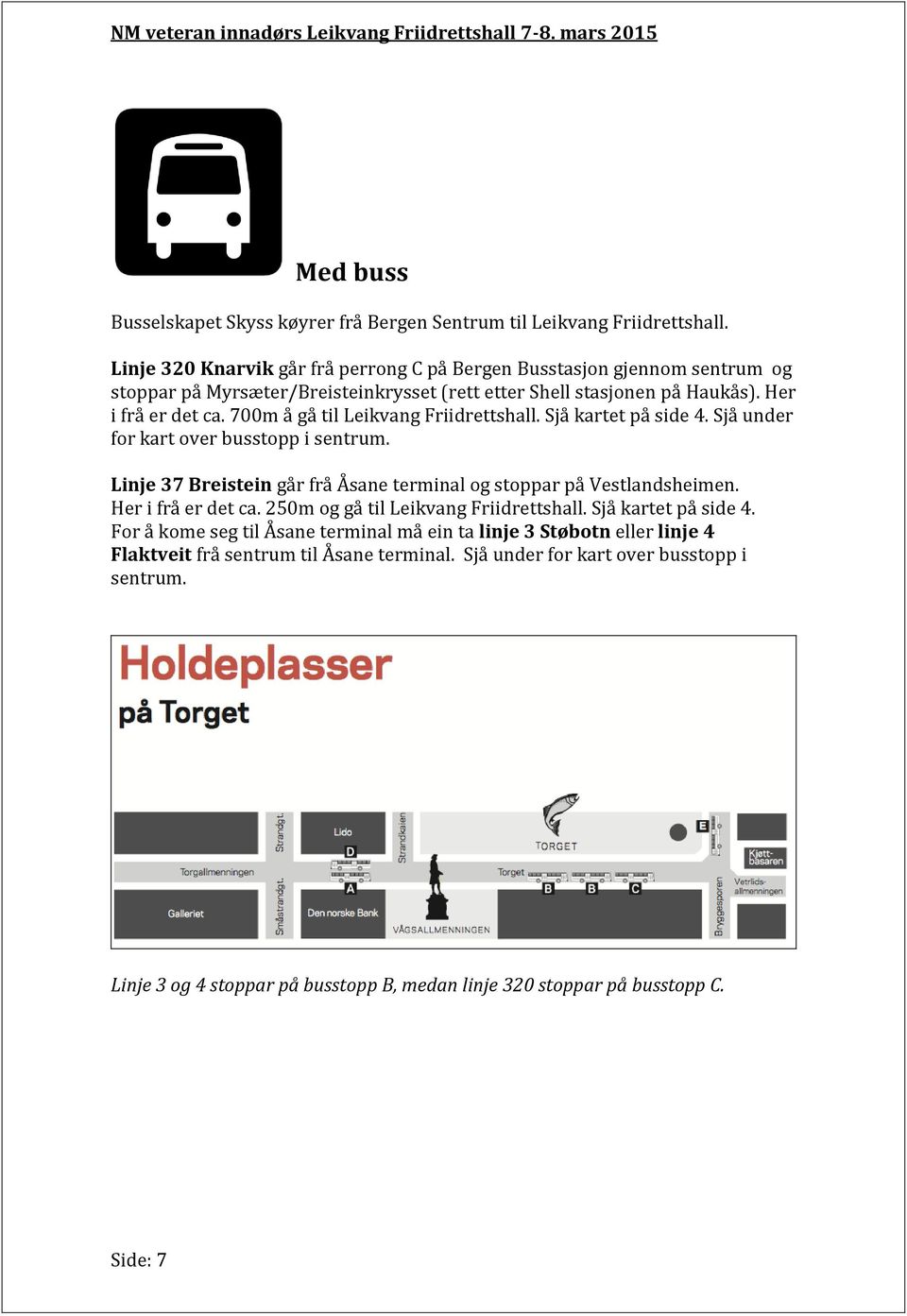 700m å gå til Leikvang Friidrettshall. Sjå kartet på side 4. Sjå under for kart over busstopp i sentrum. Linje 37 Breistein går frå Åsane terminal og stoppar på Vestlandsheimen.