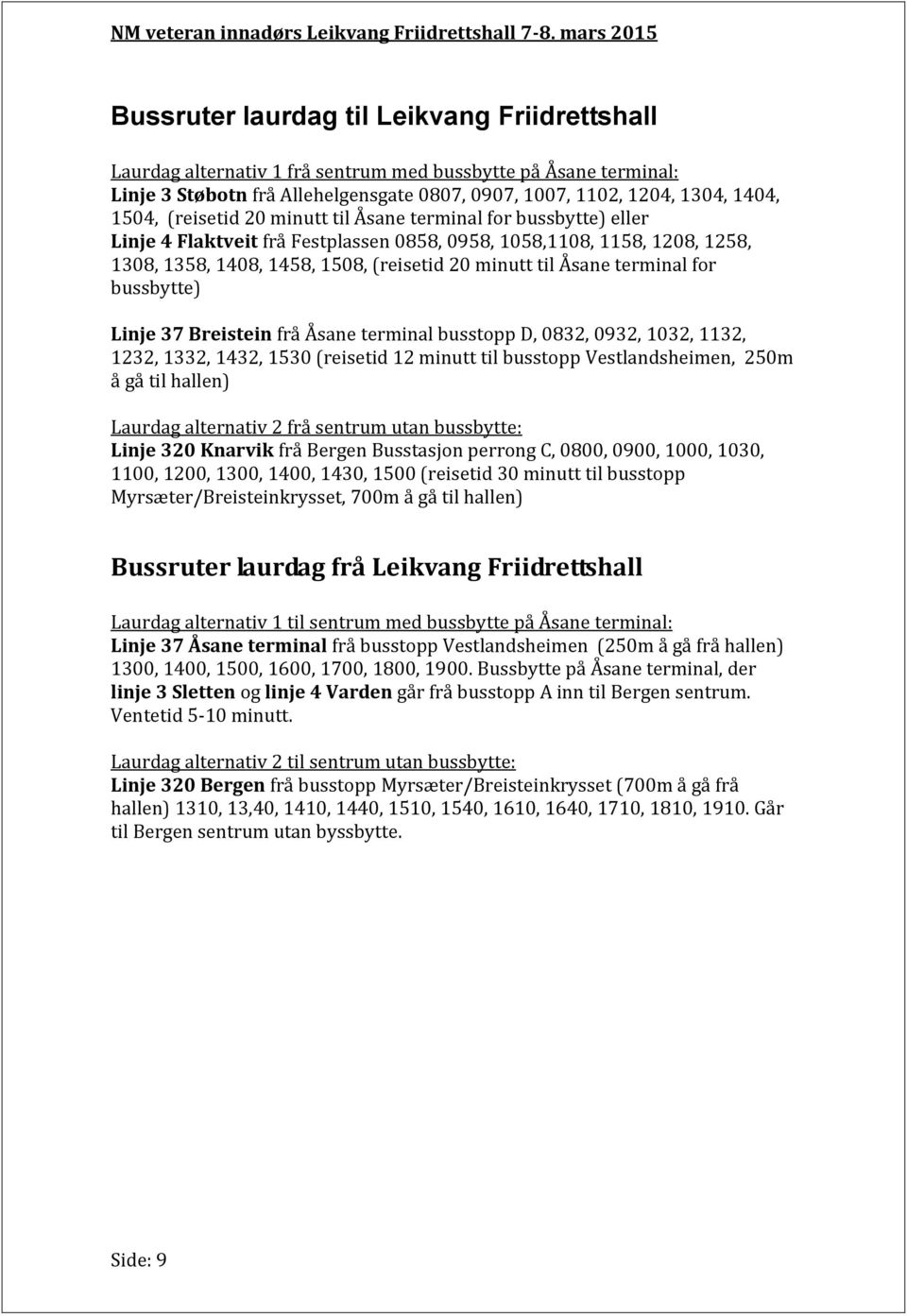 terminal for bussbytte) Linje 37 Breistein frå Åsane terminal busstopp D, 0832, 0932, 1032, 1132, 1232, 1332, 1432, 1530 (reisetid 12 minutt til busstopp Vestlandsheimen, 250m å gå til hallen)