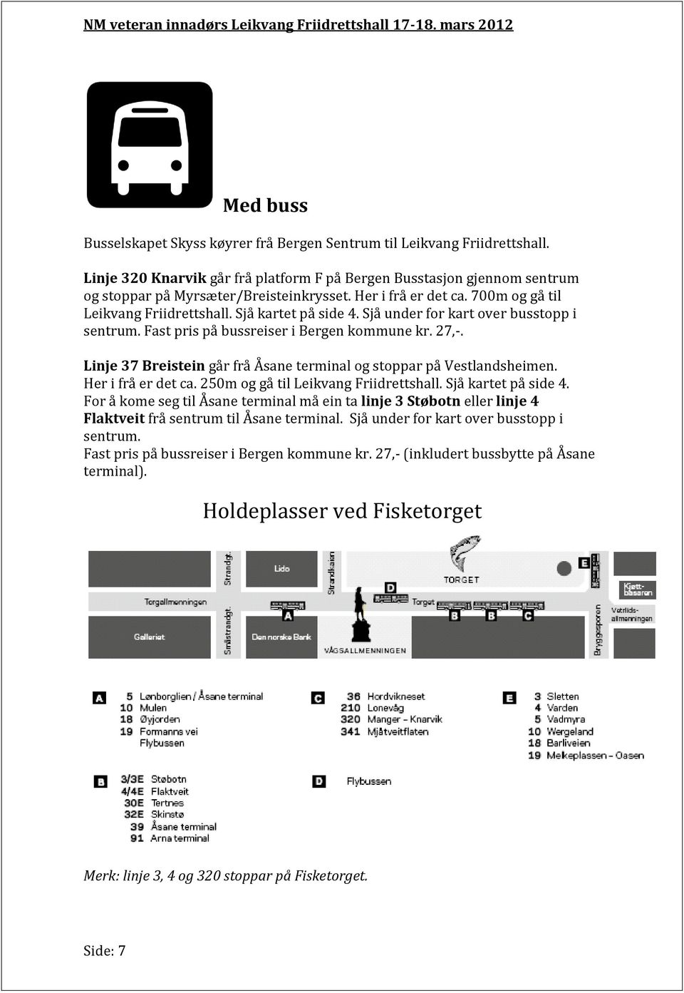 Linje 37 Breistein går frå Åsane terminal og stoppar på Vestlandsheimen. Her i frå er det ca. 250m og gå til Leikvang Friidrettshall. Sjå kartet på side 4.