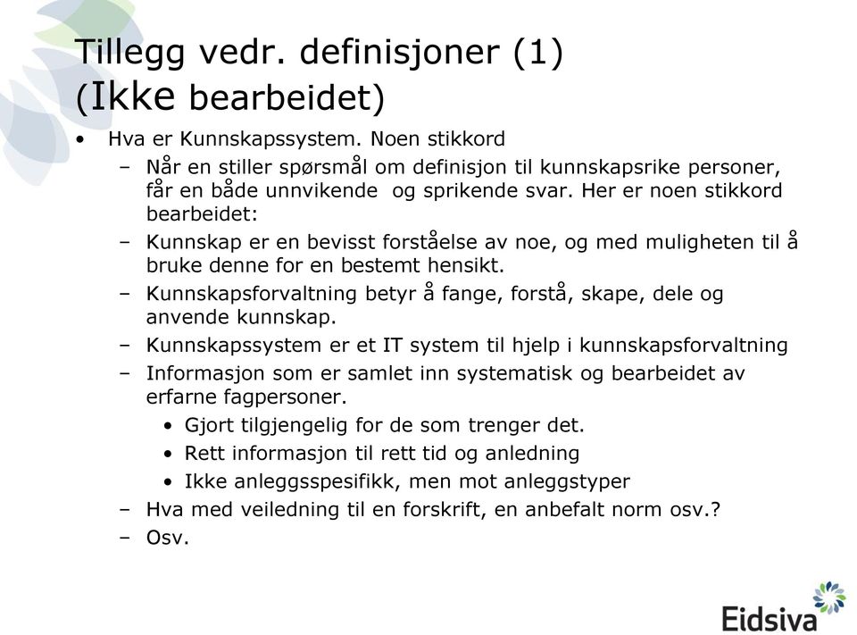 Her er noen stikkord bearbeidet: Kunnskap er en bevisst forståelse av noe, og med muligheten til å bruke denne for en bestemt hensikt.