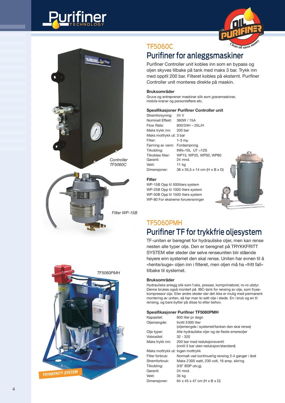 Controller TF5060C Spesifikasjoner Purifiner Controller unit Strømforsyning: 24 V Nominell Effekt: 360W / 15A Flow Rate: 600/24H 25L/H Maks trykk inn: 200 bar Maks mottrykk ut: 3 bar Filter: 1-3 mµ