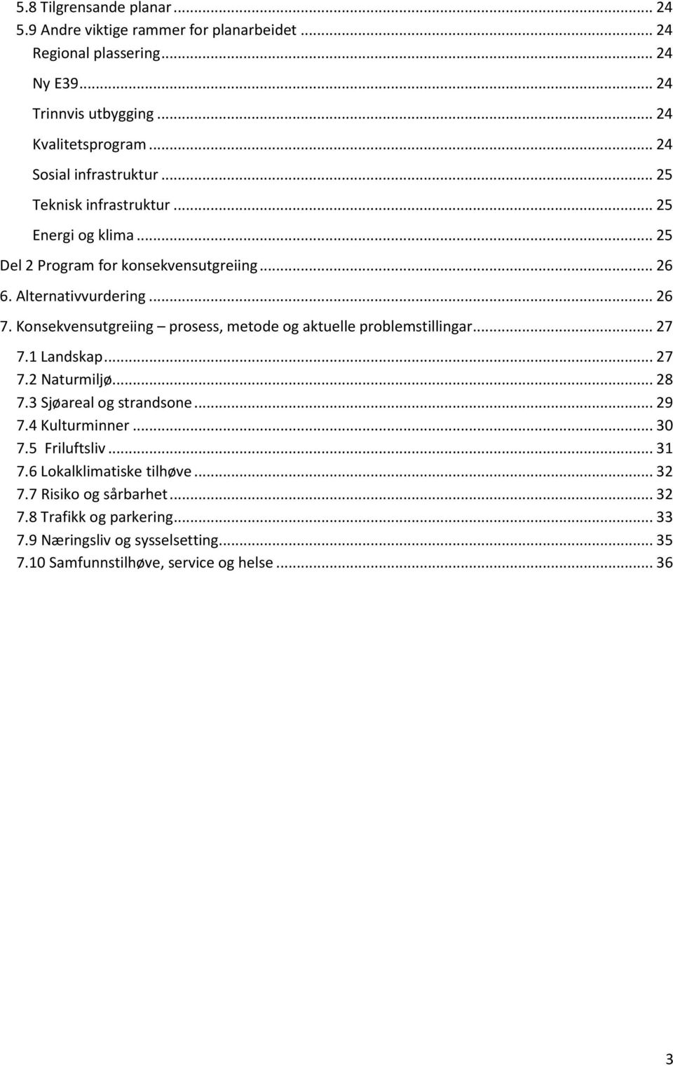 Konsekvensutgreiing prosess, metode og aktuelle problemstillingar... 27 7.1 Landskap... 27 7.2 Naturmiljø... 28 7.3 Sjøareal og strandsone... 29 7.4 Kulturminner... 30 7.