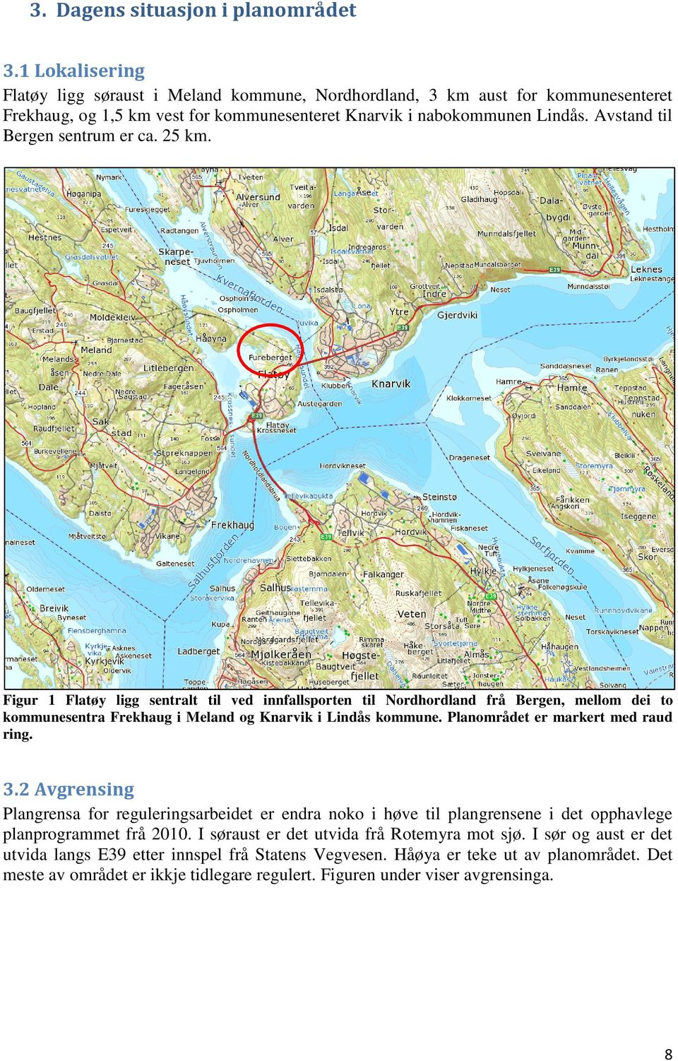 Avstand til Bergen sentrum er ca. 25 km. Figur 1 Flatøy ligg sentralt til ved innfallsporten til Nordhordland frå Bergen, mellom dei to kommunesentra Frekhaug i Meland og Knarvik i Lindås kommune.