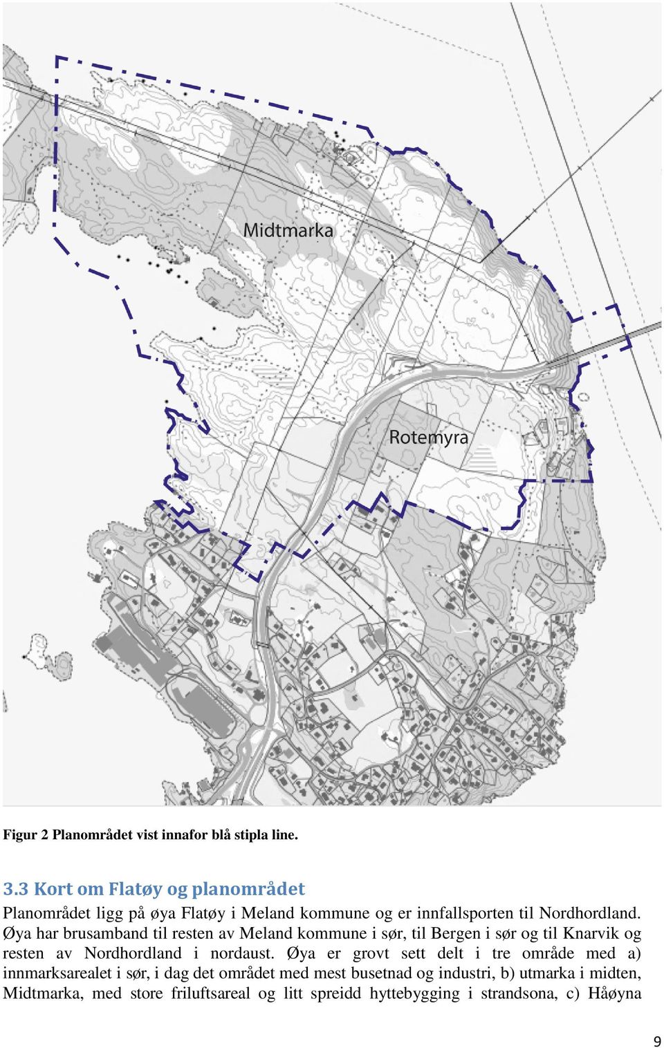 Øya har brusamband til resten av Meland kommune i sør, til Bergen i sør og til Knarvik og resten av Nordhordland i nordaust.