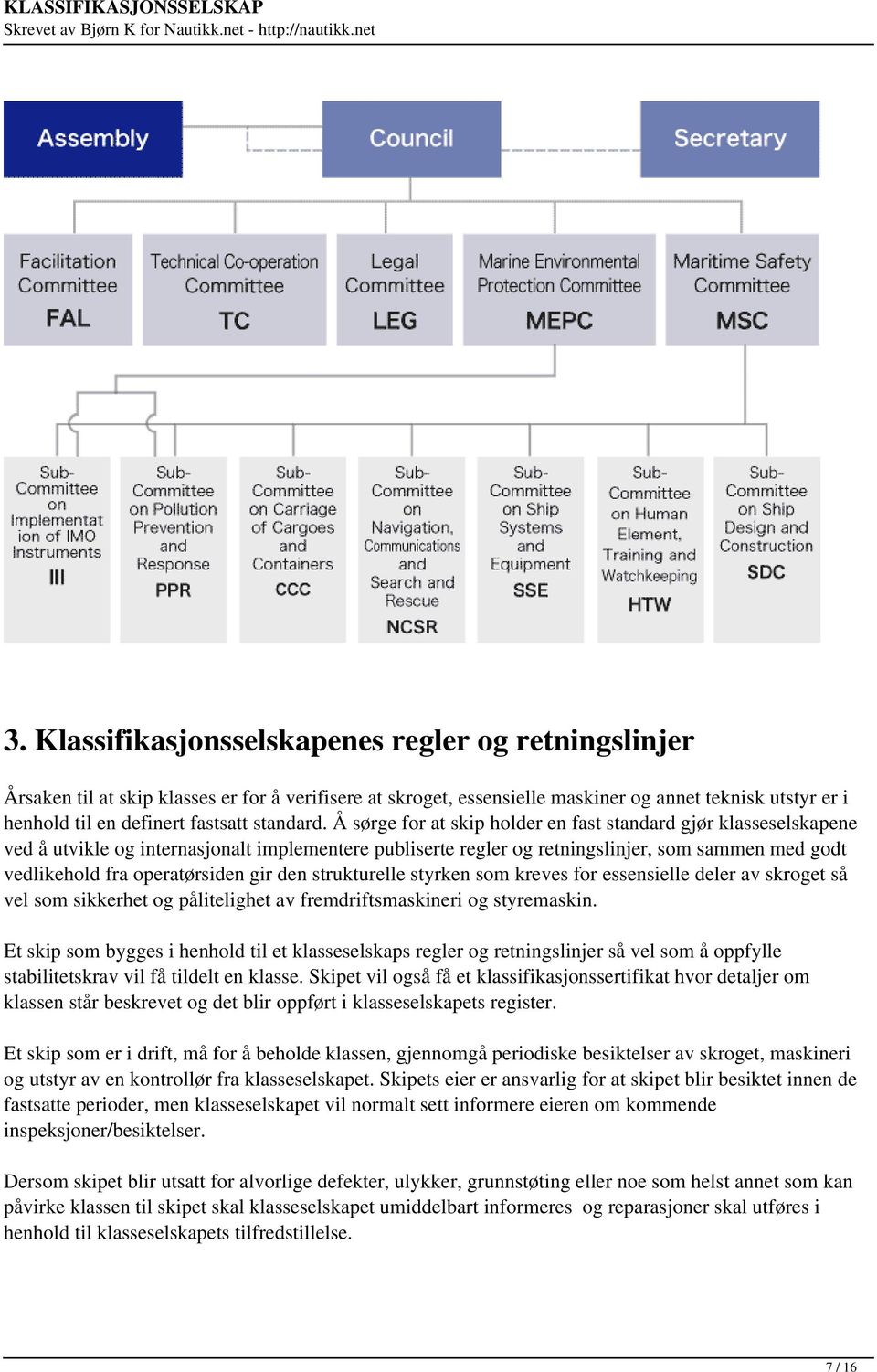 Å sørge for at skip holder en fast standard gjør klasseselskapene ved å utvikle og internasjonalt implementere publiserte regler og retningslinjer, som sammen med godt vedlikehold fra operatørsiden