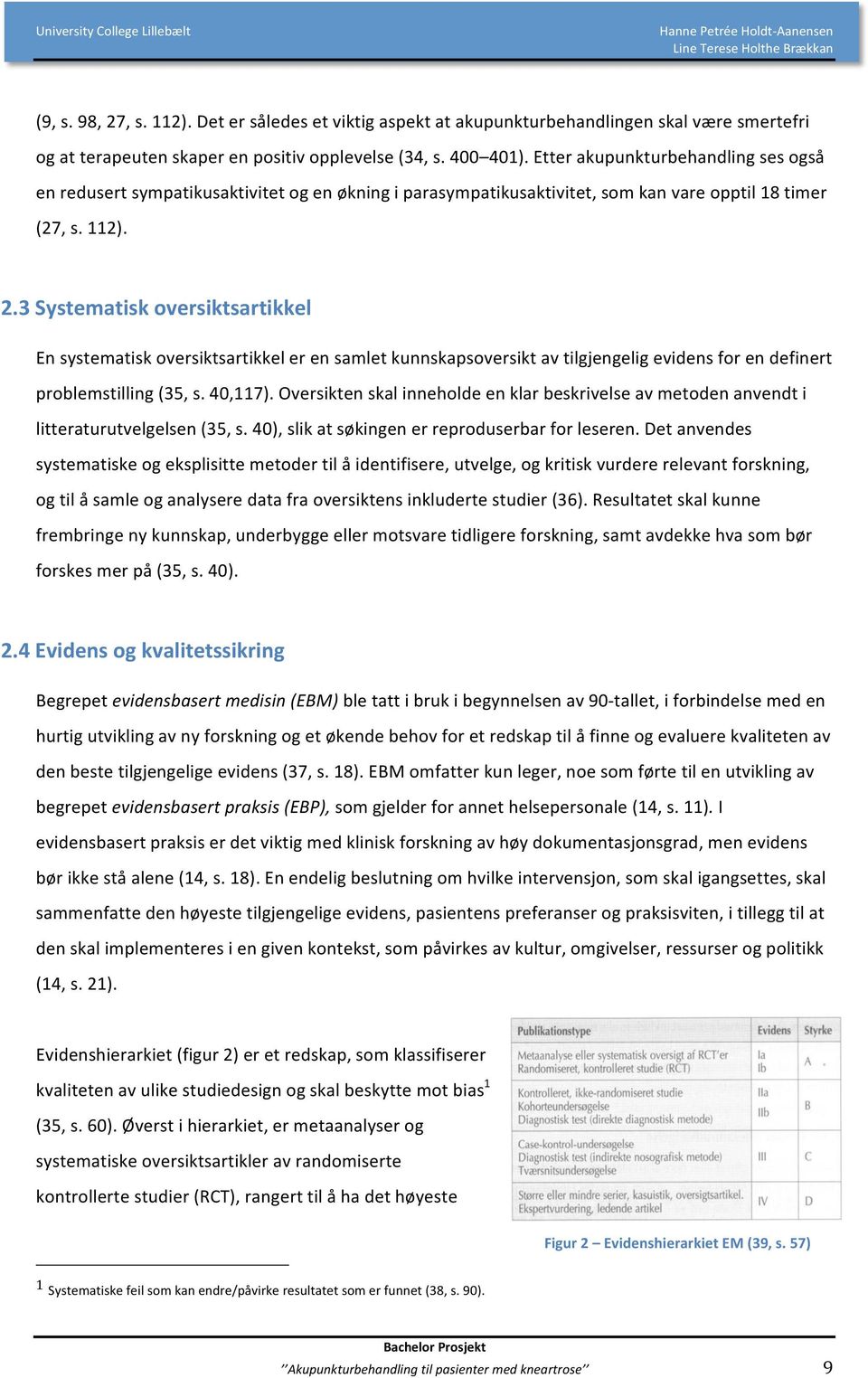 3 Systematisk oversiktsartikkel En systematisk oversiktsartikkel er en samlet kunnskapsoversikt av tilgjengelig evidens for en definert problemstilling (35, s. 40,117).