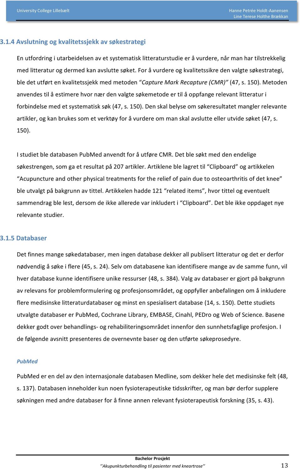 Metoden anvendes til å estimere hvor nær den valgte søkemetode er til å oppfange relevant litteratur i forbindelse med et systematisk søk (47, s. 150).