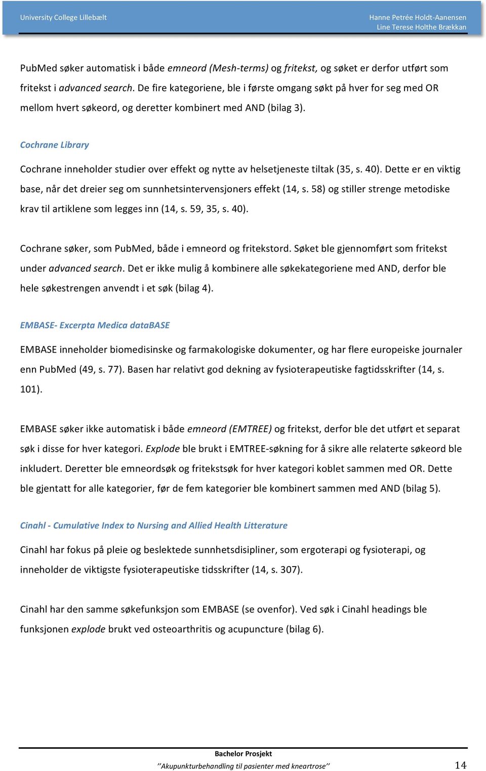 Cochrane Library Cochrane inneholder studier over effekt og nytte av helsetjeneste tiltak (35, s. 40). Dette er en viktig base, når det dreier seg om sunnhetsintervensjoners effekt (14, s.