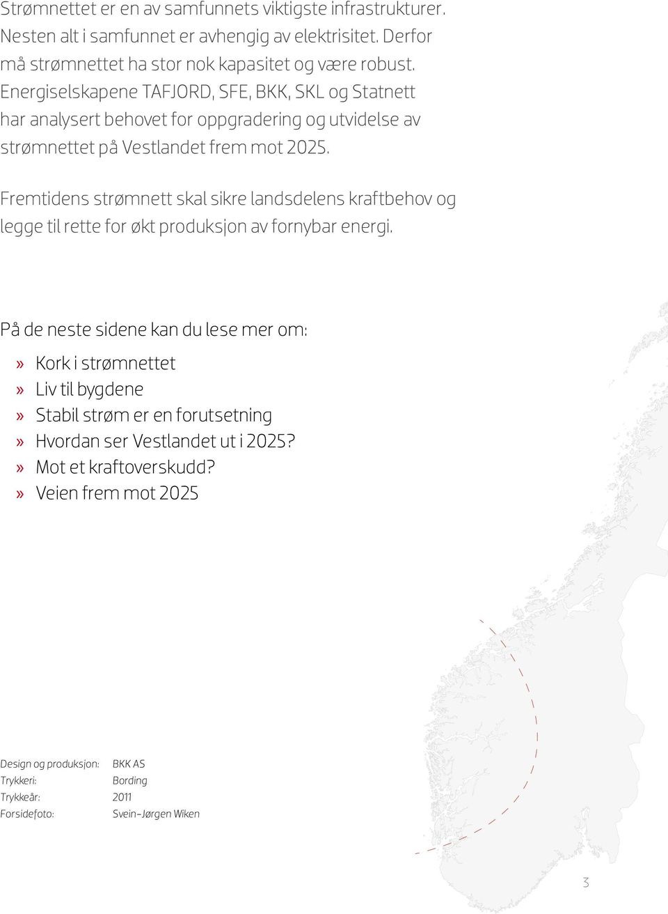 Fremtidens strømnett skal sikre landsdelens kraftbehov og legge til rette for økt produksjon av fornybar energi.