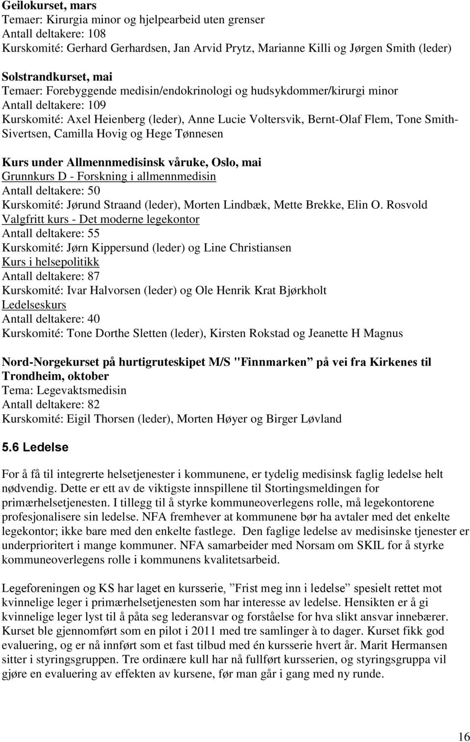 Camilla Hovig og Hege Tønnesen Kurs under Allmennmedisinsk våruke, Oslo, mai Grunnkurs D - Forskning i allmennmedisin Antall deltakere: 50 Kurskomité: Jørund Straand (leder), Morten Lindbæk, Mette