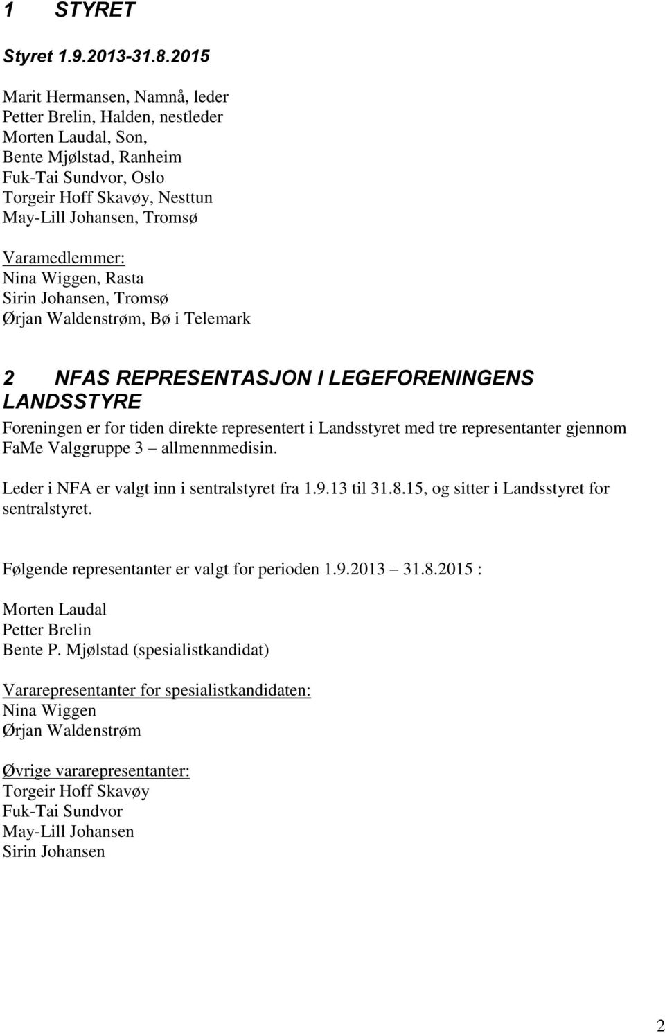 Wiggen, Rasta Sirin Johansen, Tromsø Ørjan Waldenstrøm, Bø i Telemark 2 NFAS REPRESENTASJON I LEGEFORENINGENS LANDSSTYRE Foreningen er for tiden direkte representert i Landsstyret med tre