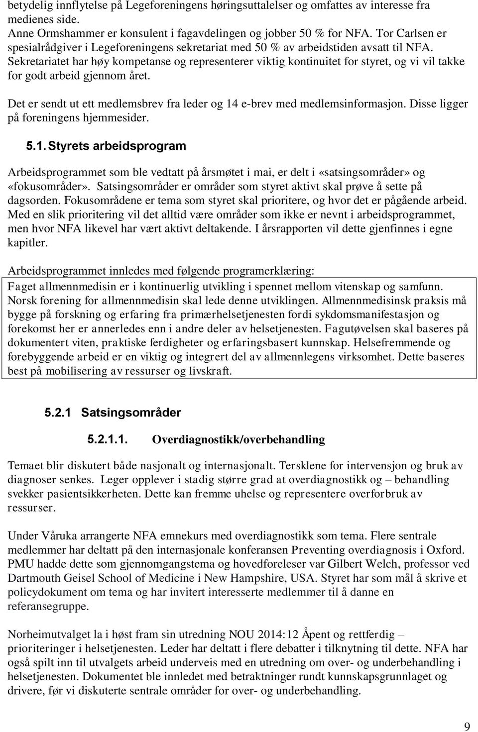 Sekretariatet har høy kompetanse og representerer viktig kontinuitet for styret, og vi vil takke for godt arbeid gjennom året.