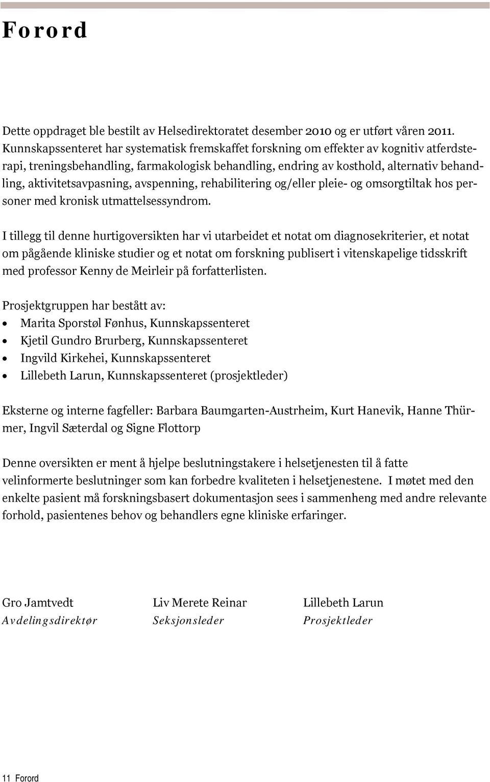 aktivitetsavpasning, avspenning, rehabilitering og/eller pleie- og omsorgtiltak hos personer med kronisk utmattelsessyndrom.