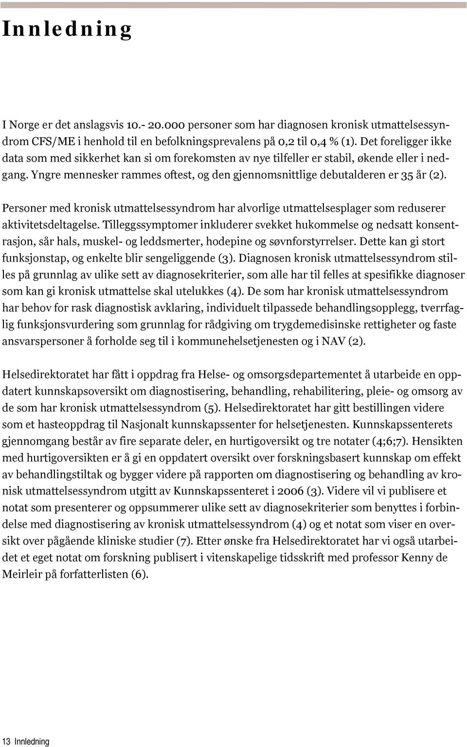 Personer med kronisk utmattelsessyndrom har alvorlige utmattelsesplager som reduserer aktivitetsdeltagelse.