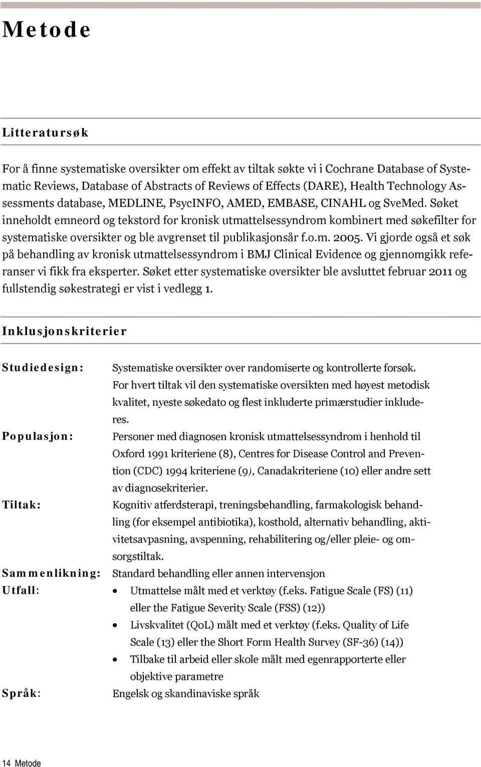 Søket inneholdt emneord og tekstord for kronisk utmattelsessyndrom kombinert med søkefilter for systematiske oversikter og ble avgrenset til publikasjonsår f.o.m. 2005.