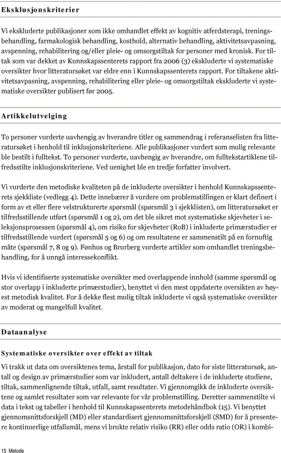 For tiltak som var dekket av Kunnskapssenterets rapport fra 2006 (3) ekskluderte vi systematiske oversikter hvor litteratursøket var eldre enn i Kunnskapssenterets rapport.