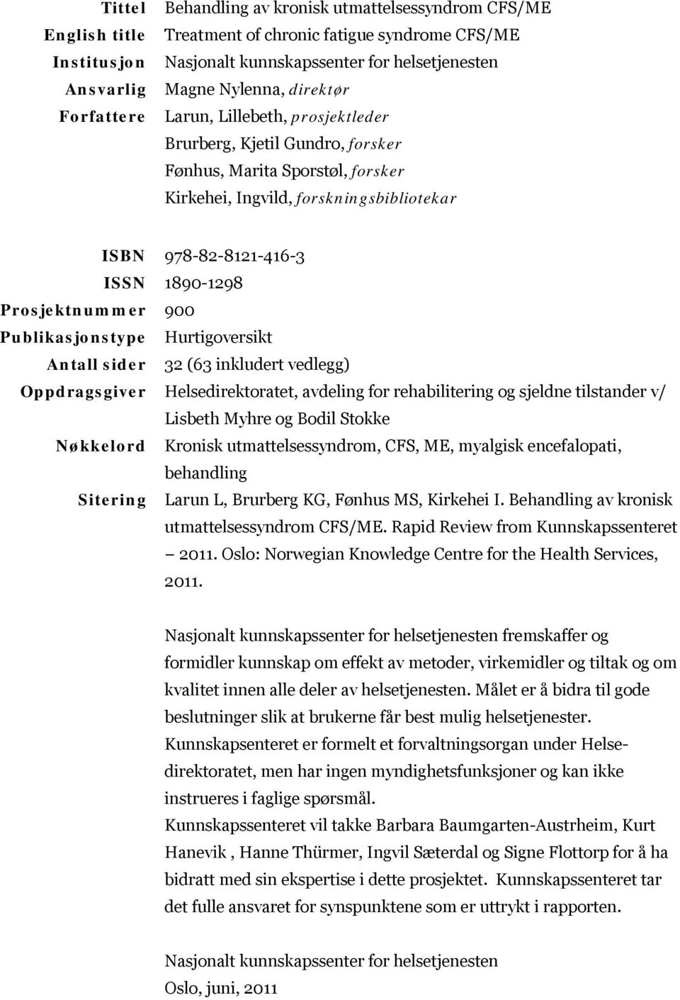 Prosjektnummer 900 Publikasjonstype Hurtigoversikt Antall sider 32 (63 inkludert vedlegg) Oppdragsgiver Helsedirektoratet, avdeling for rehabilitering og sjeldne tilstander v/ Lisbeth Myhre og Bodil