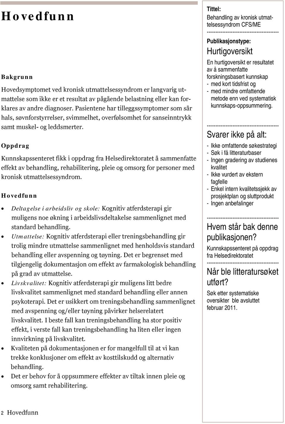 Oppdrag Kunnskapssenteret fikk i oppdrag fra Helsedirektoratet å sammenfatte effekt av behandling, rehabilitering, pleie og omsorg for personer med kronisk utmattelsessyndrom.