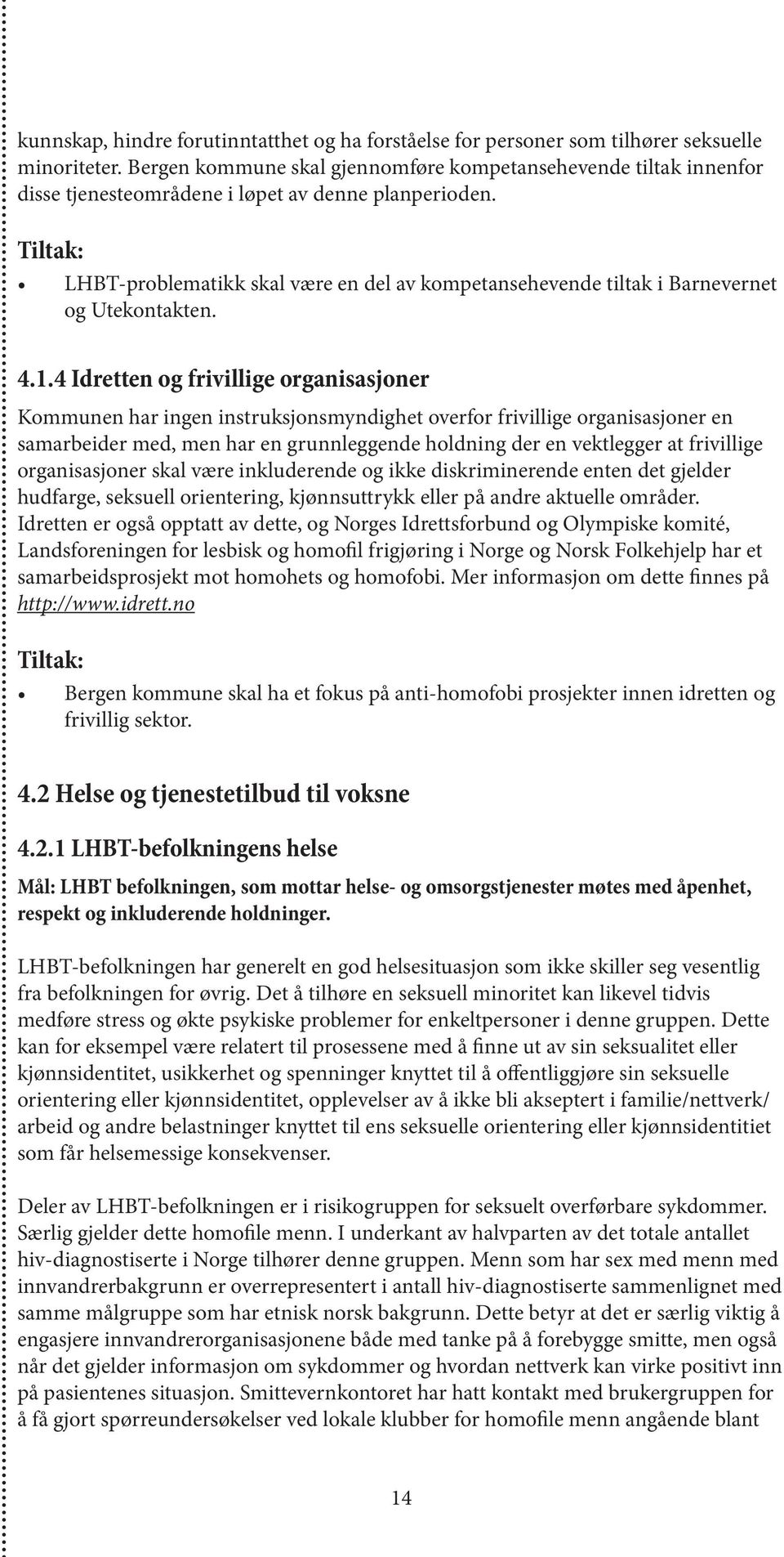 Tiltak: LHBT-problematikk skal være en del av kompetansehevende tiltak i Barnevernet og Utekontakten. 4.1.