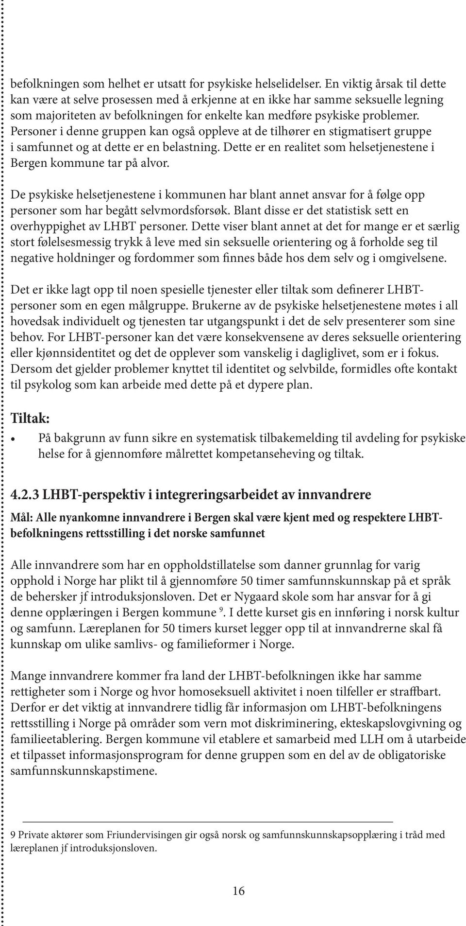 Personer i denne gruppen kan også oppleve at de tilhører en stigmatisert gruppe i samfunnet og at dette er en belastning. Dette er en realitet som helsetjenestene i Bergen kommune tar på alvor.