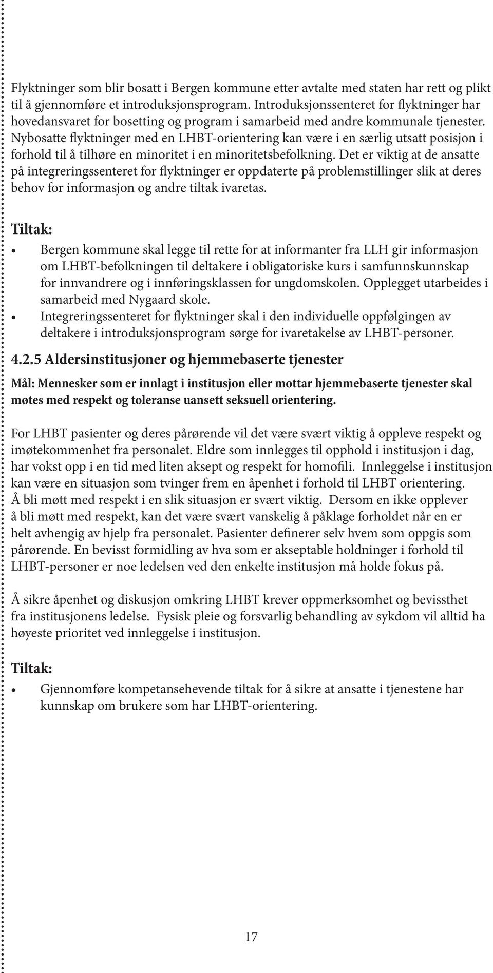 Nybosatte flyktninger med en LHBT-orientering kan være i en særlig utsatt posisjon i forhold til å tilhøre en minoritet i en minoritetsbefolkning.