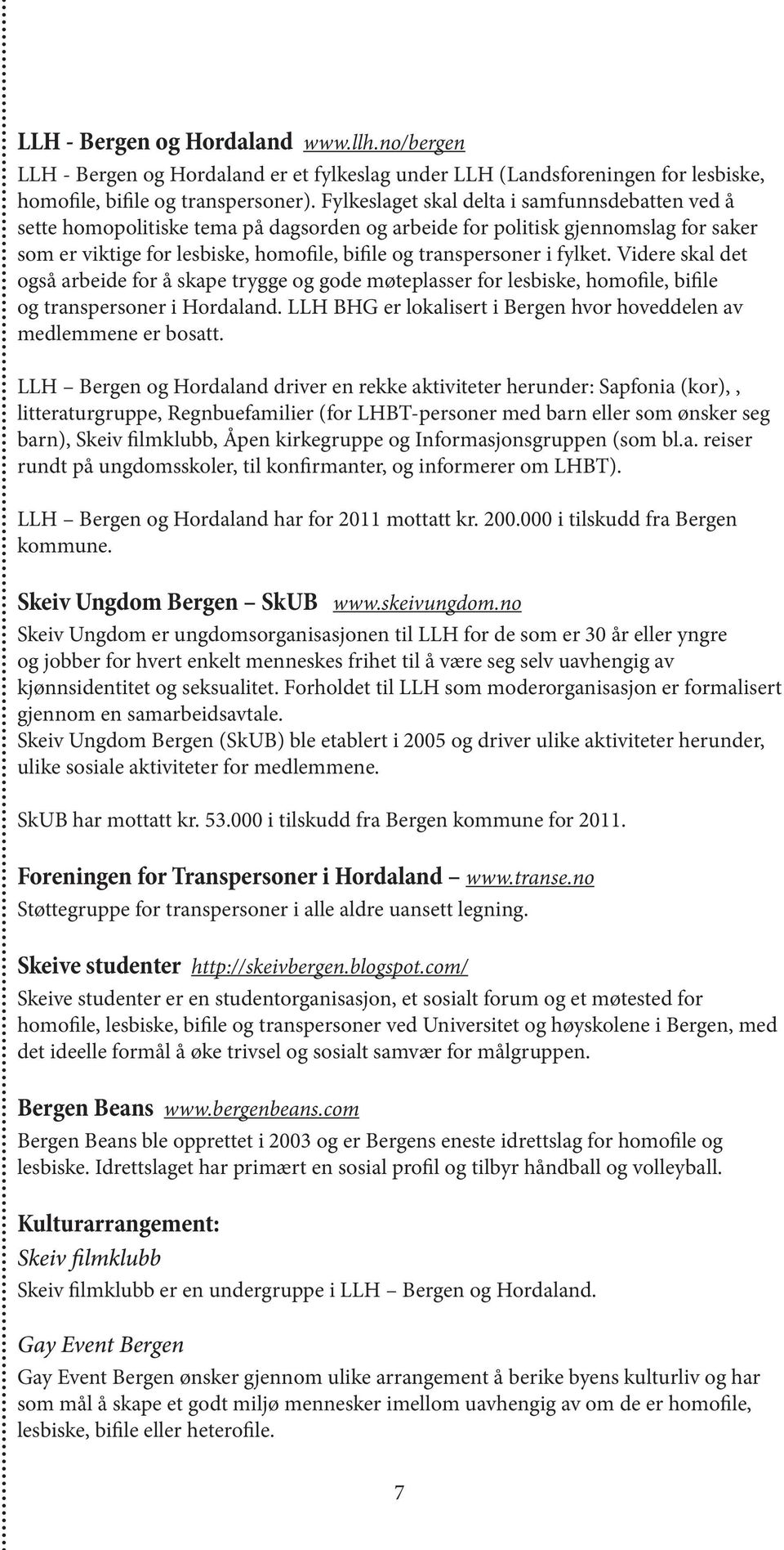 fylket. Videre skal det også arbeide for å skape trygge og gode møteplasser for lesbiske, homofile, bifile og transpersoner i Hordaland.