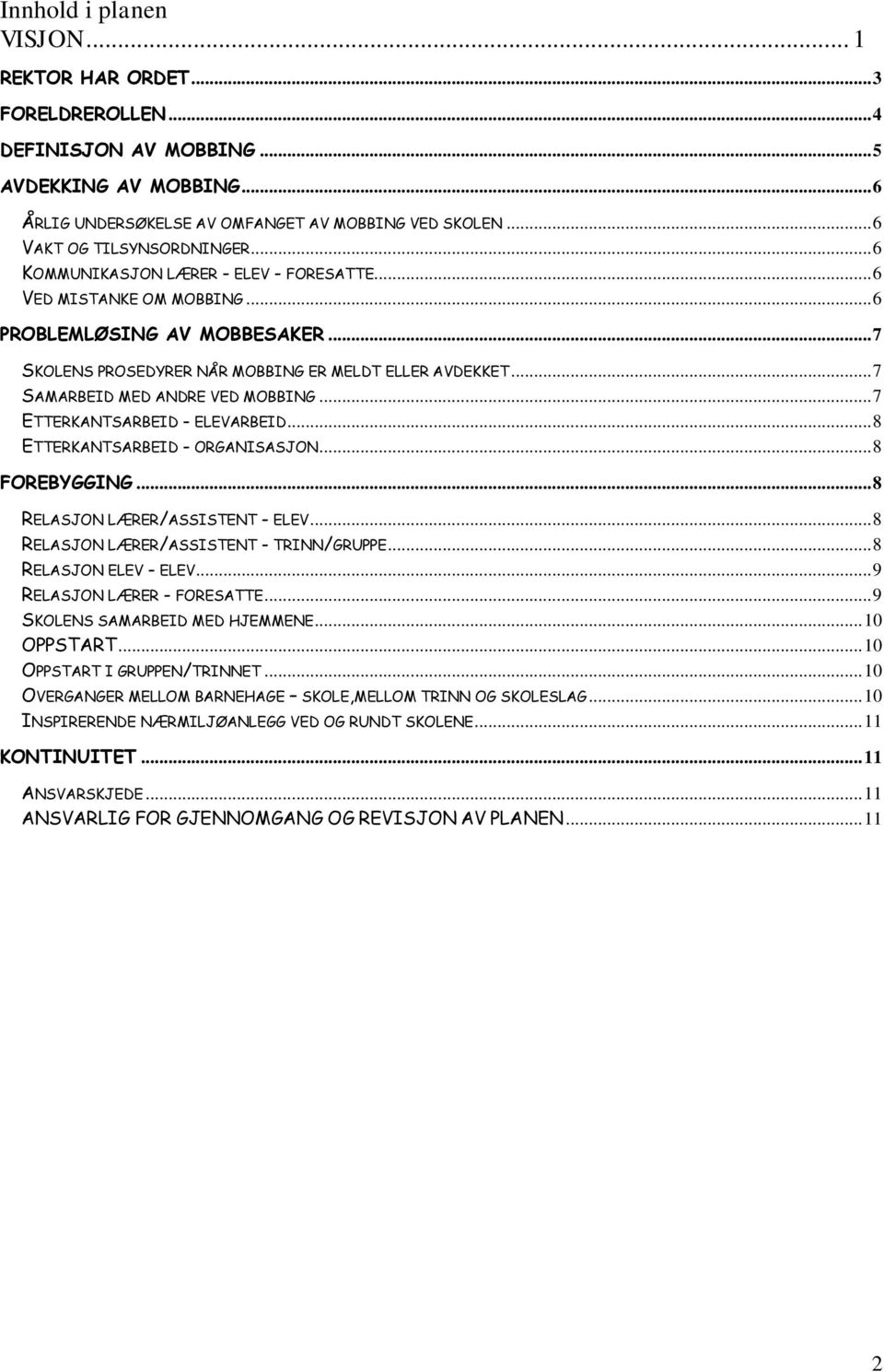 .. 7 SAMARBEID MED ANDRE VED MOBBING... 7 ETTERKANTSARBEID - ELEVARBEID... 8 ETTERKANTSARBEID - ORGANISASJON... 8 FOREBYGGING... 8 RELASJON LÆRER/ASSISTENT - ELEV.