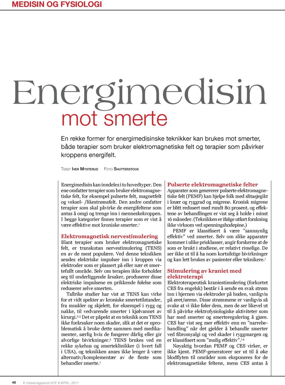 Den andre omfatter terapier som skal påvirke de energifeltene som antas å omgi og trenge inn i menneskekroppen. være effektive mot kroniske smerter.