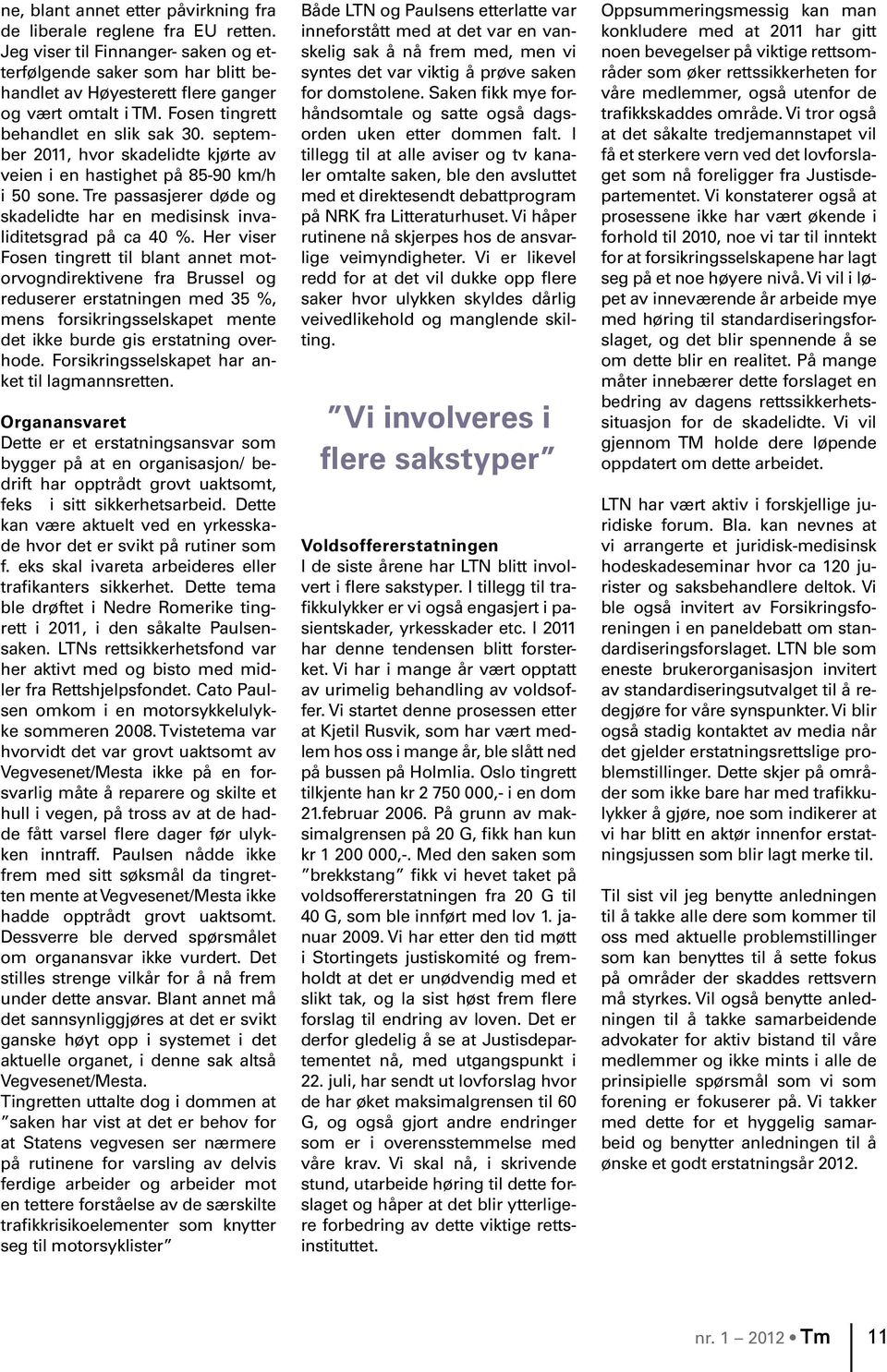 Tre passasjerer døde og skadelidte har en medisinsk invaliditetsgrad på ca 40 %.