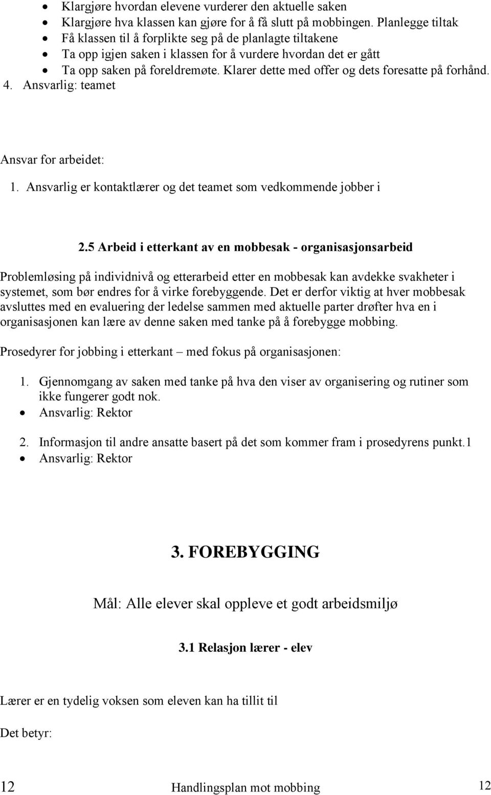 Klarer dette med offer og dets foresatte på forhånd. 4. Ansvarlig: teamet Ansvar for arbeidet: 1. Ansvarlig er kontaktlærer og det teamet som vedkommende jobber i 2.