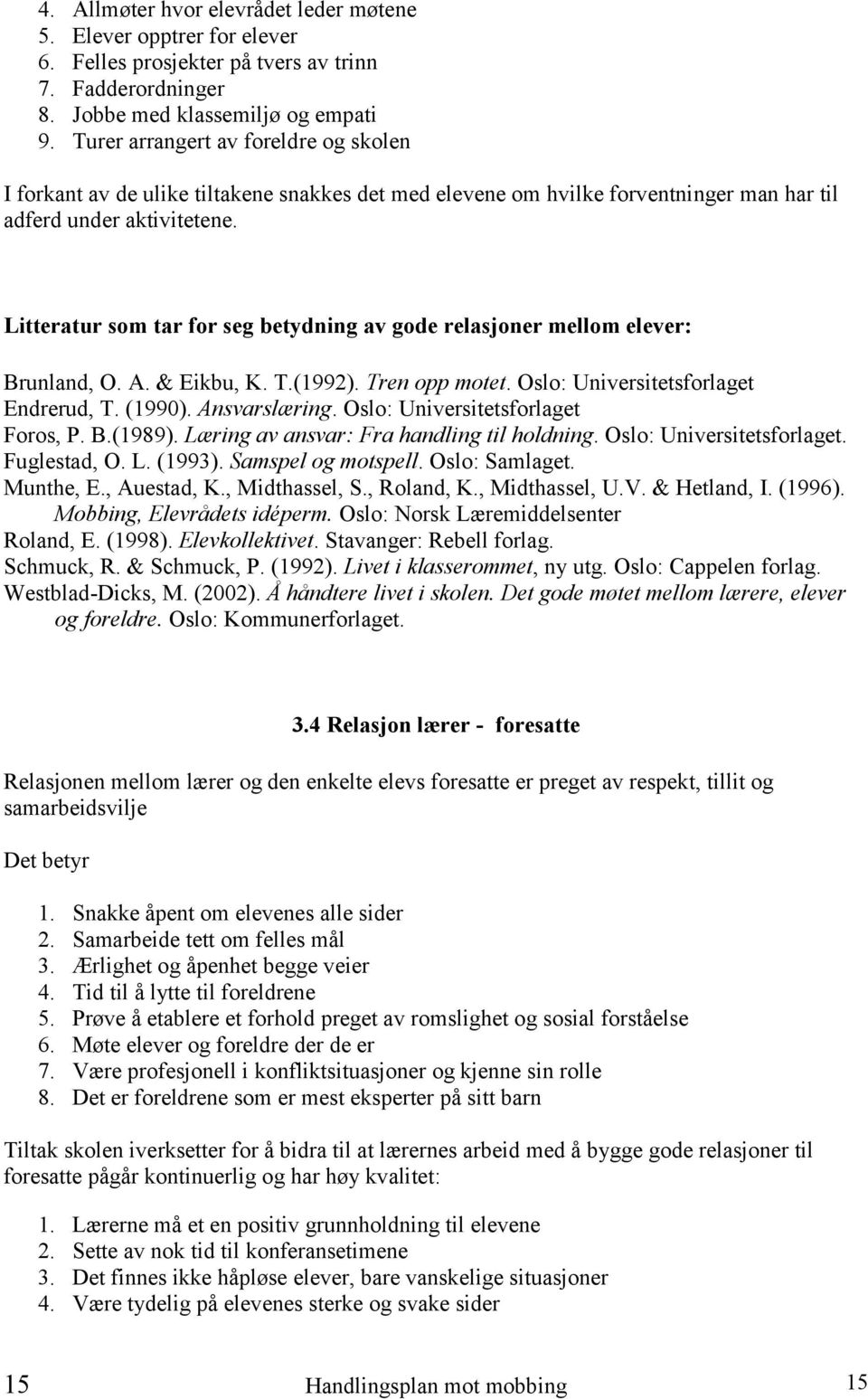 Litteratur som tar for seg betydning av gode relasjoner mellom elever: Brunland, O. A. & Eikbu, K. T.(1992). Tren opp motet. Oslo: Universitetsforlaget Endrerud, T. (1990). Ansvarslæring.