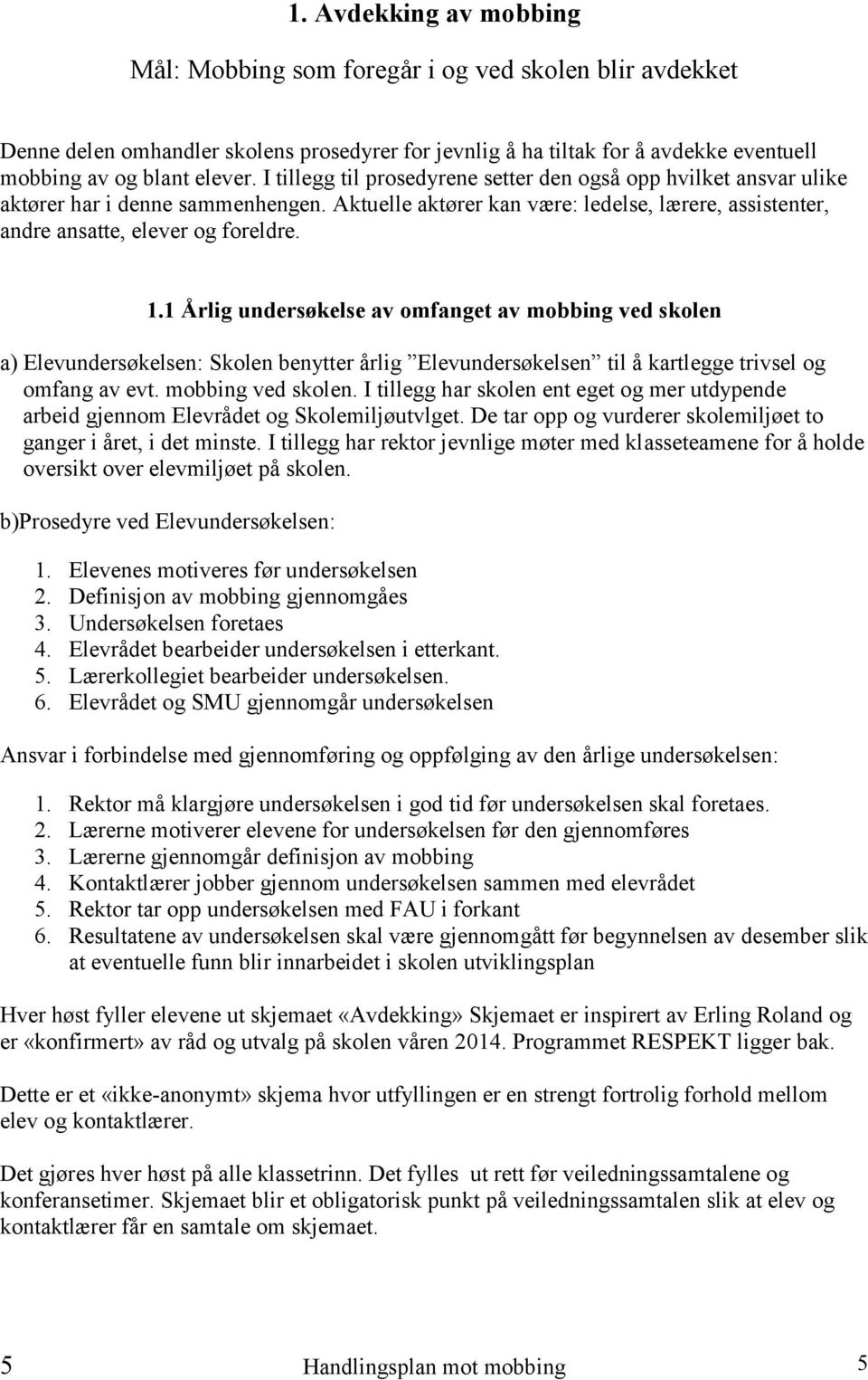 1 Årlig undersøkelse av omfanget av mobbing ved skolen a) Elevundersøkelsen: Skolen benytter årlig Elevundersøkelsen til å kartlegge trivsel og omfang av evt. mobbing ved skolen. I tillegg har skolen ent eget og mer utdypende arbeid gjennom Elevrådet og Skolemiljøutvlget.