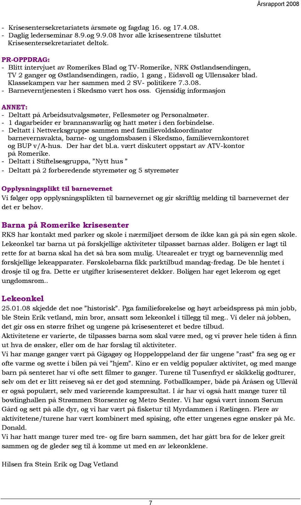 Klassekampen var her sammen med 2 SV- politikere 7.3.08. - Barneverntjenesten i Skedsmo vært hos oss. Gjensidig informasjon ANNET: - Deltatt på Arbeidsutvalgsmøter, Fellesmøter og Personalmøter.