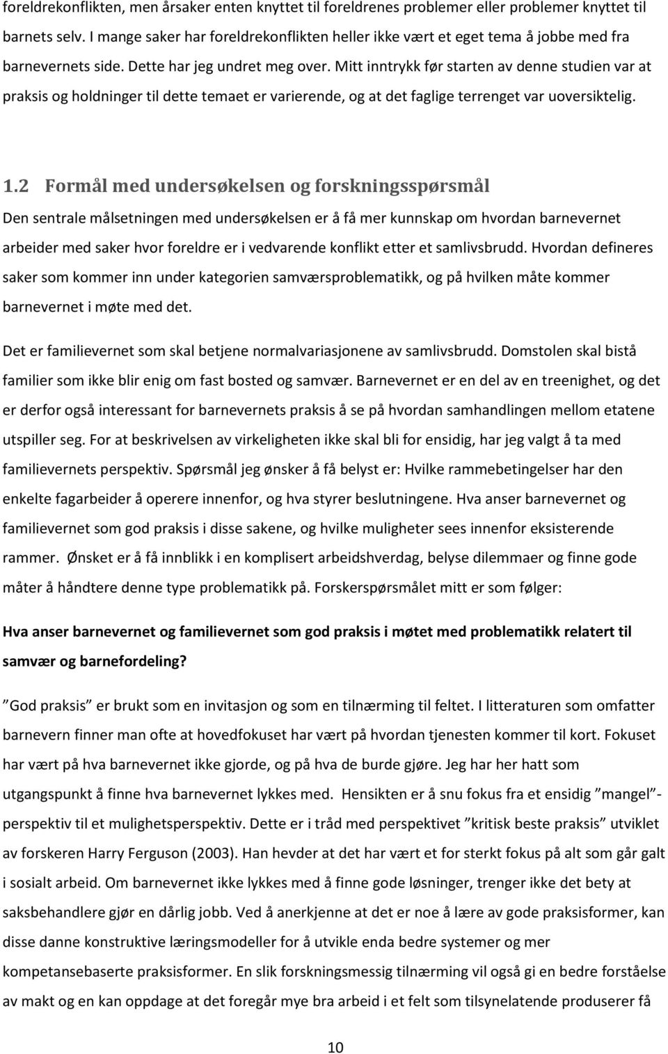 Mitt inntrykk før starten av denne studien var at praksis og holdninger til dette temaet er varierende, og at det faglige terrenget var uoversiktelig. 1.