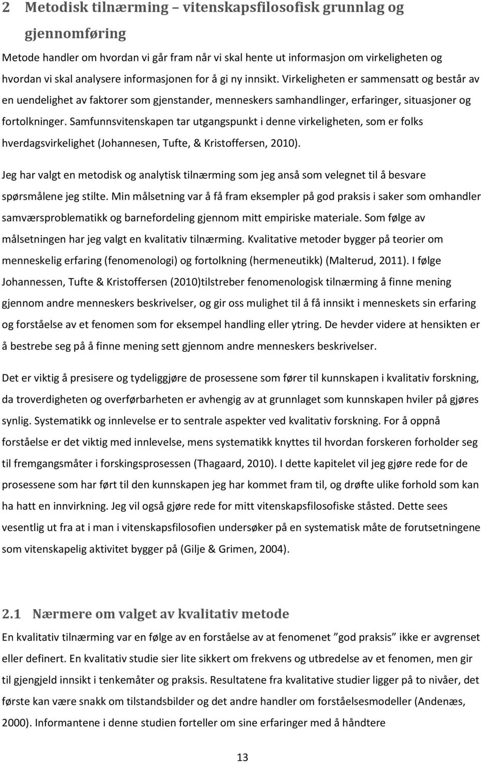 Samfunnsvitenskapen tar utgangspunkt i denne virkeligheten, som er folks hverdagsvirkelighet (Johannesen, Tufte, & Kristoffersen, 2010).