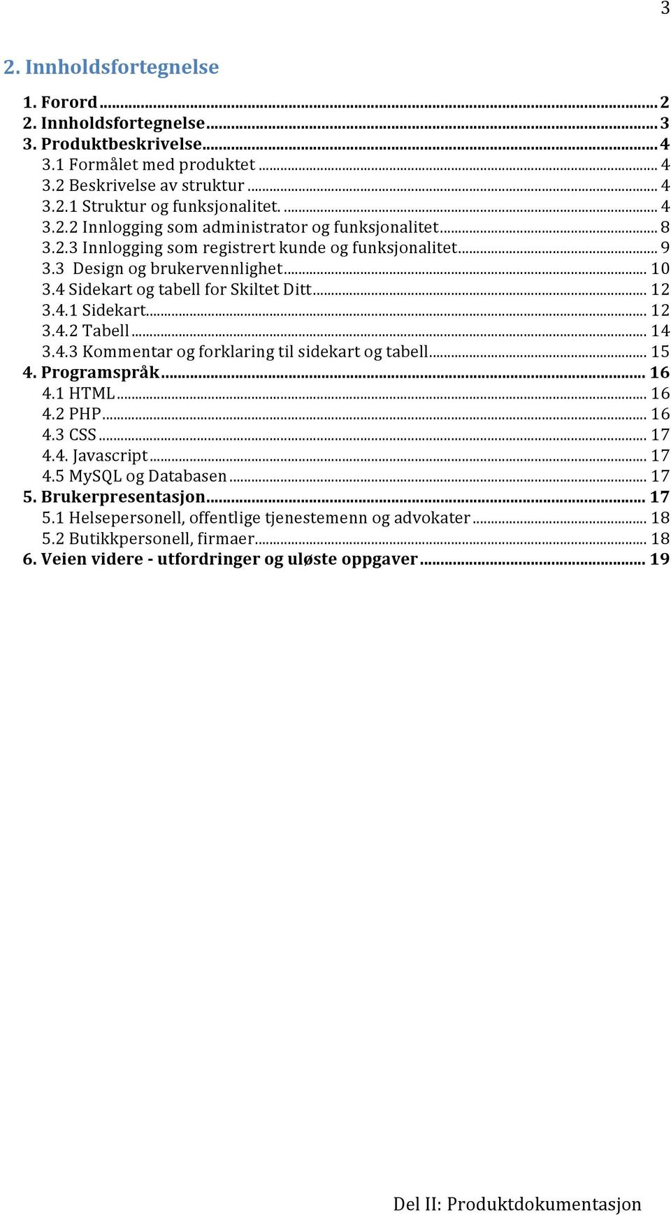 .. 15 4. Programspråk... 16 4.1 HTML... 16 4.2 PHP... 16 4.3 CSS... 17 4.4. Javascript... 17 4.5 MySQL og Databasen... 17 5. Brukerpresentasjon... 17 5.1 Helsepersonell, offentlige tjenestemenn og advokater.