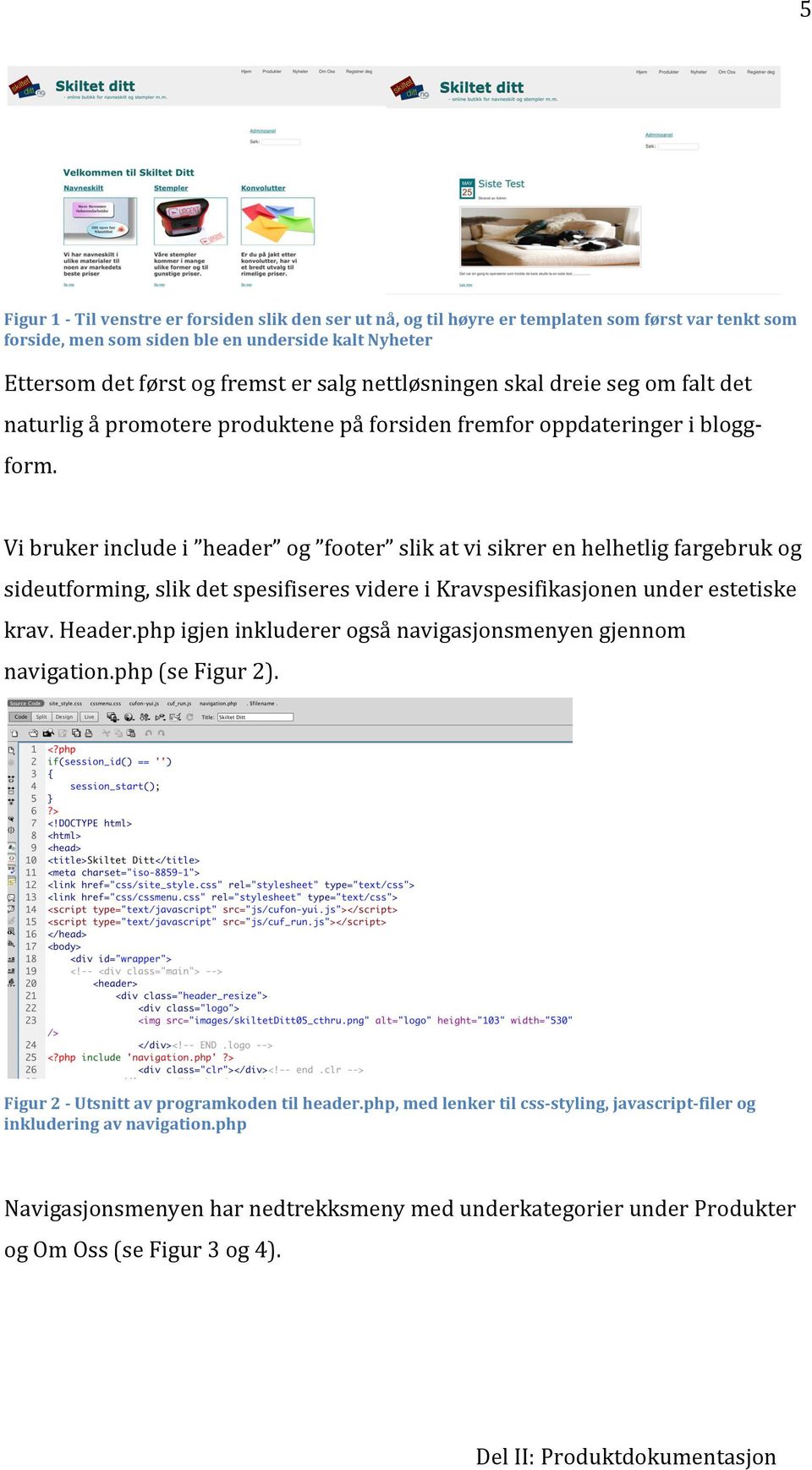 Vi bruker include i header og footer slik at vi sikrer en helhetlig fargebruk og sideutforming, slik det spesifiseres videre i Kravspesifikasjonen under estetiske krav. Header.