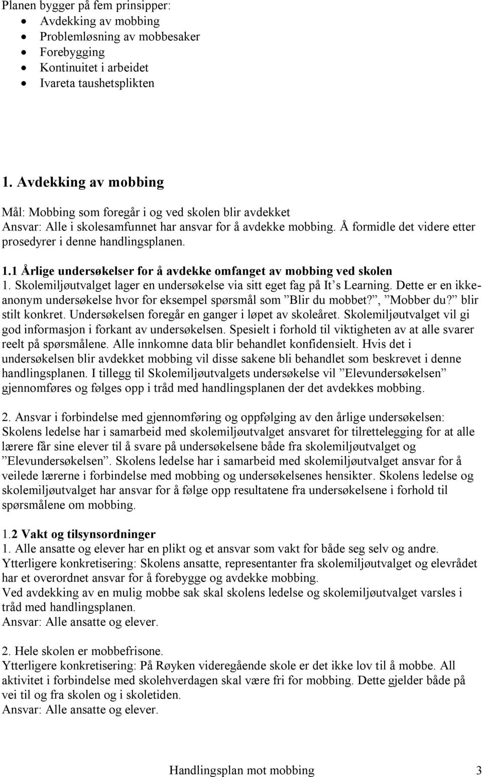 Å formidle det videre etter prosedyrer i denne handlingsplanen. 1.1 Årlige undersøkelser for å avdekke omfanget av mobbing ved skolen 1.