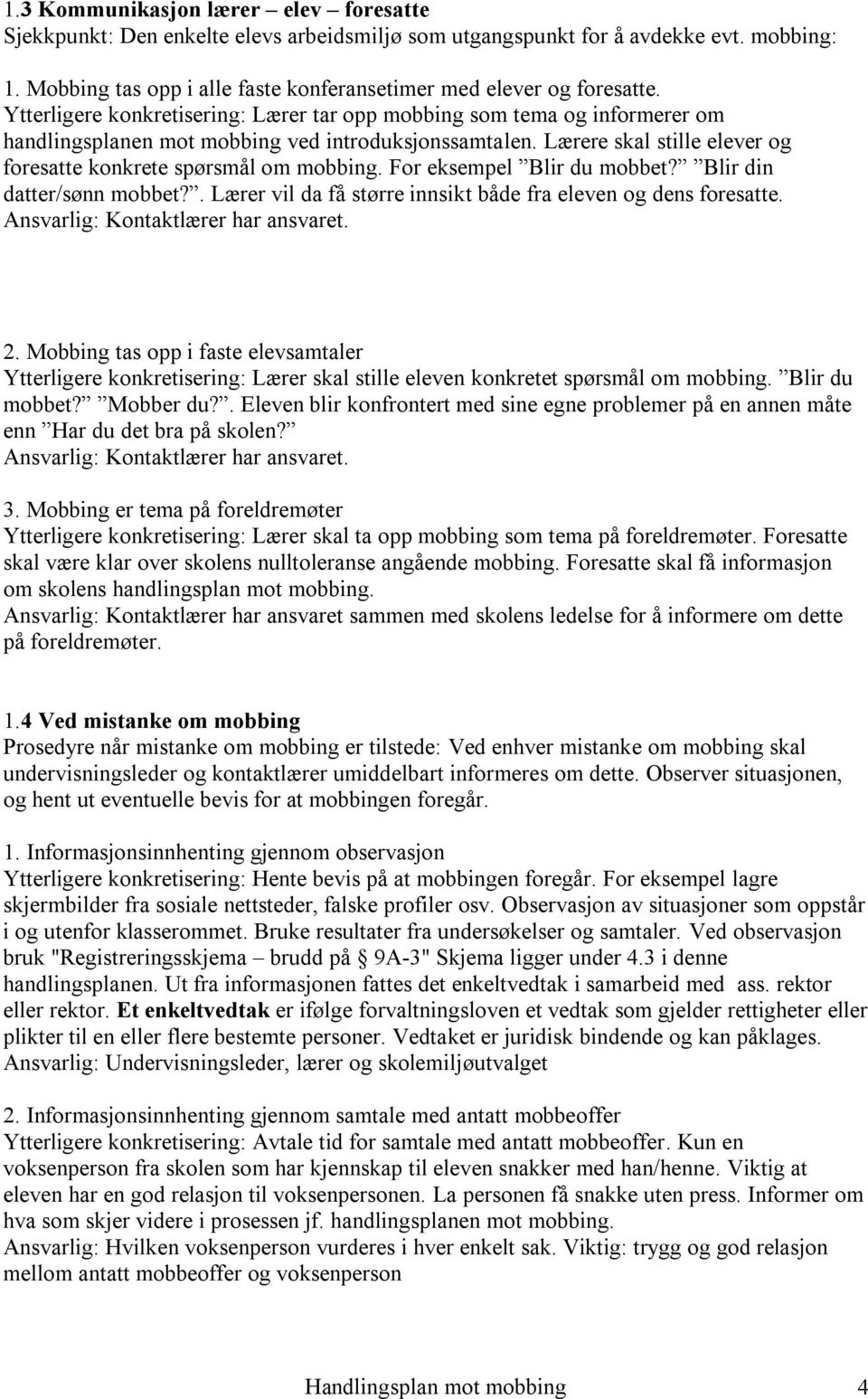 For eksempel Blir du mobbet? Blir din datter/sønn mobbet?. Lærer vil da få større innsikt både fra eleven og dens foresatte. Ansvarlig: Kontaktlærer har ansvaret. 2.