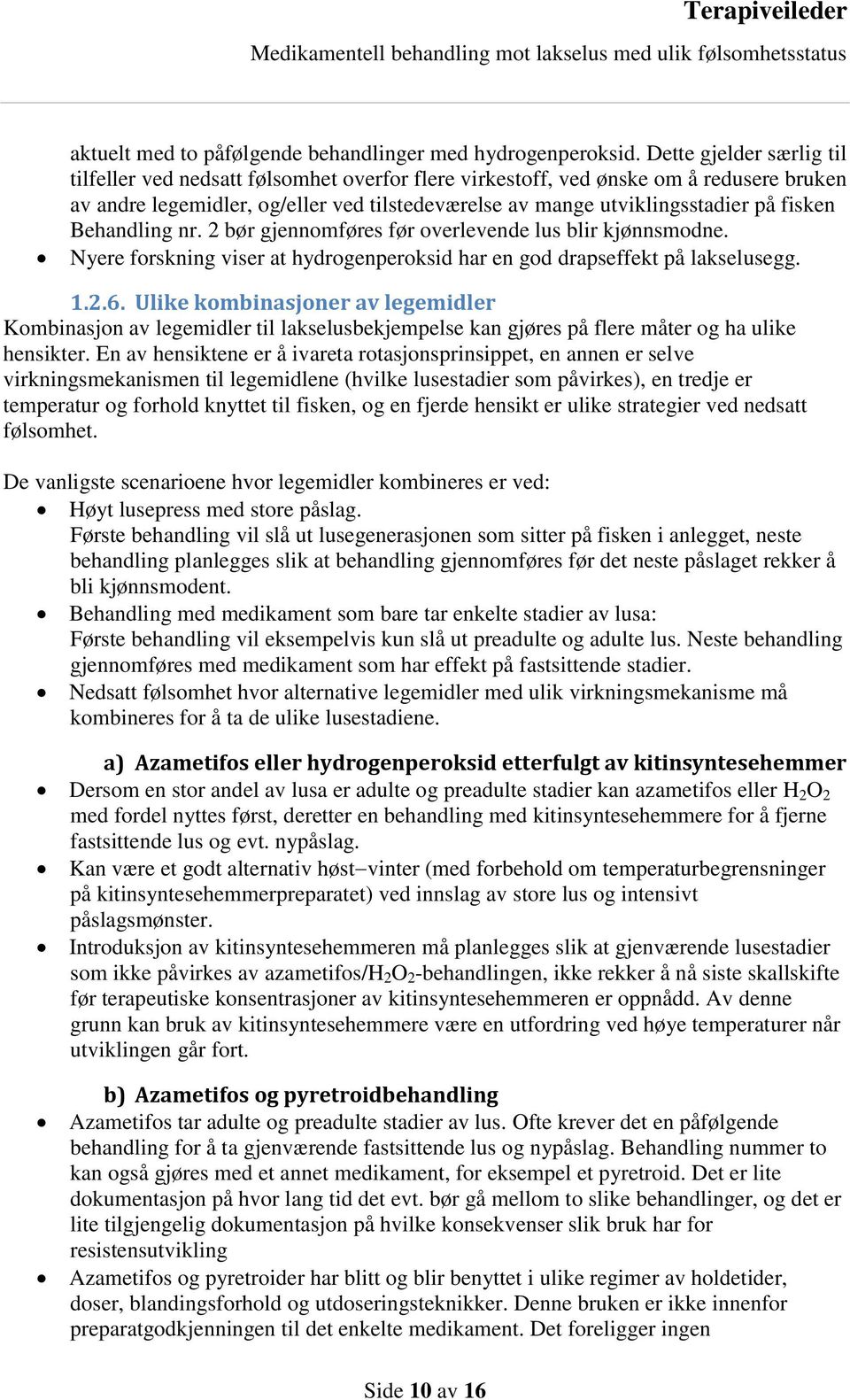 fisken Behandling nr. 2 bør gjennomføres før overlevende lus blir kjønnsmodne. Nyere forskning viser at hydrogenperoksid har en god drapseffekt på lakselusegg. 1.2.6.