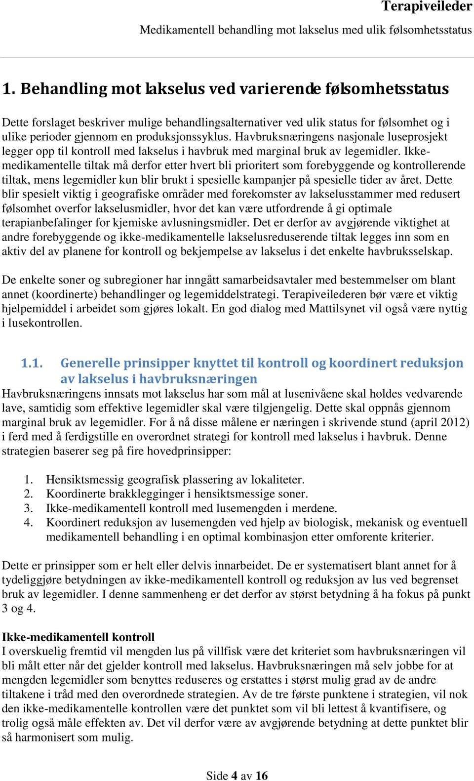 Ikkemedikamentelle tiltak må derfor etter hvert bli prioritert som forebyggende og kontrollerende tiltak, mens legemidler kun blir brukt i spesielle kampanjer på spesielle tider av året.